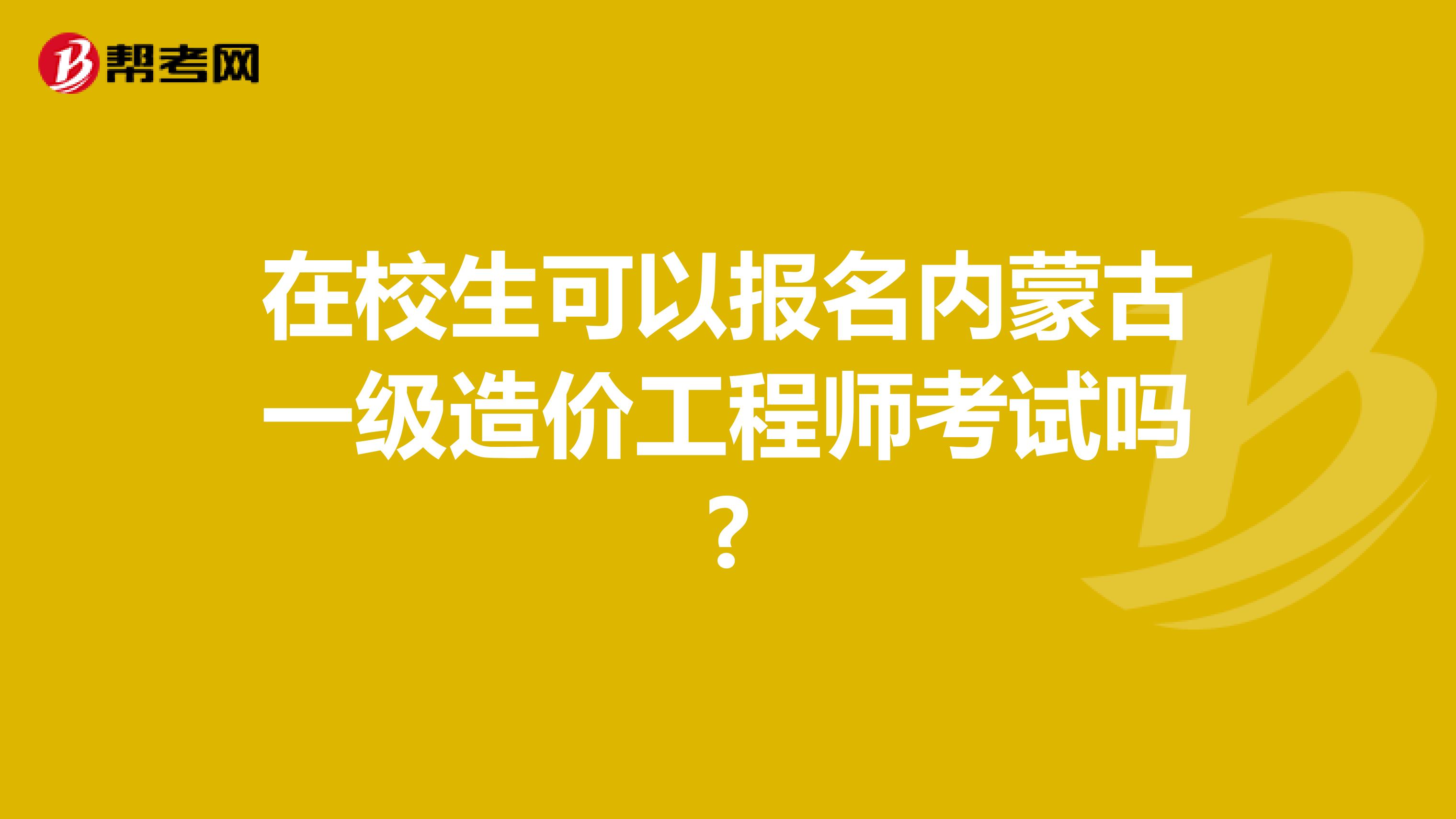 在校生可以报名内蒙古一级造价工程师考试吗?