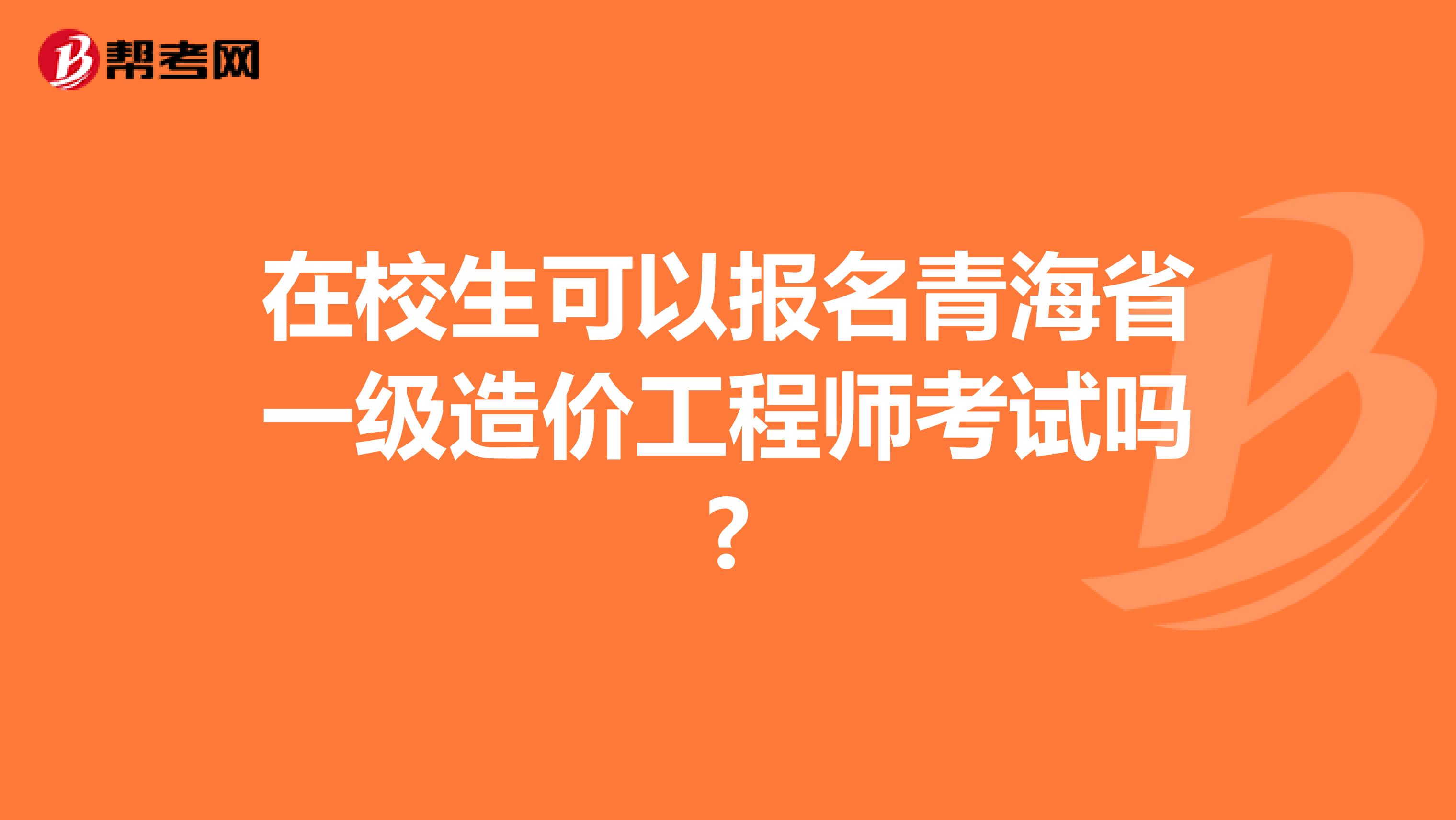 在校生可以报名青海省一级造价工程师考试吗?