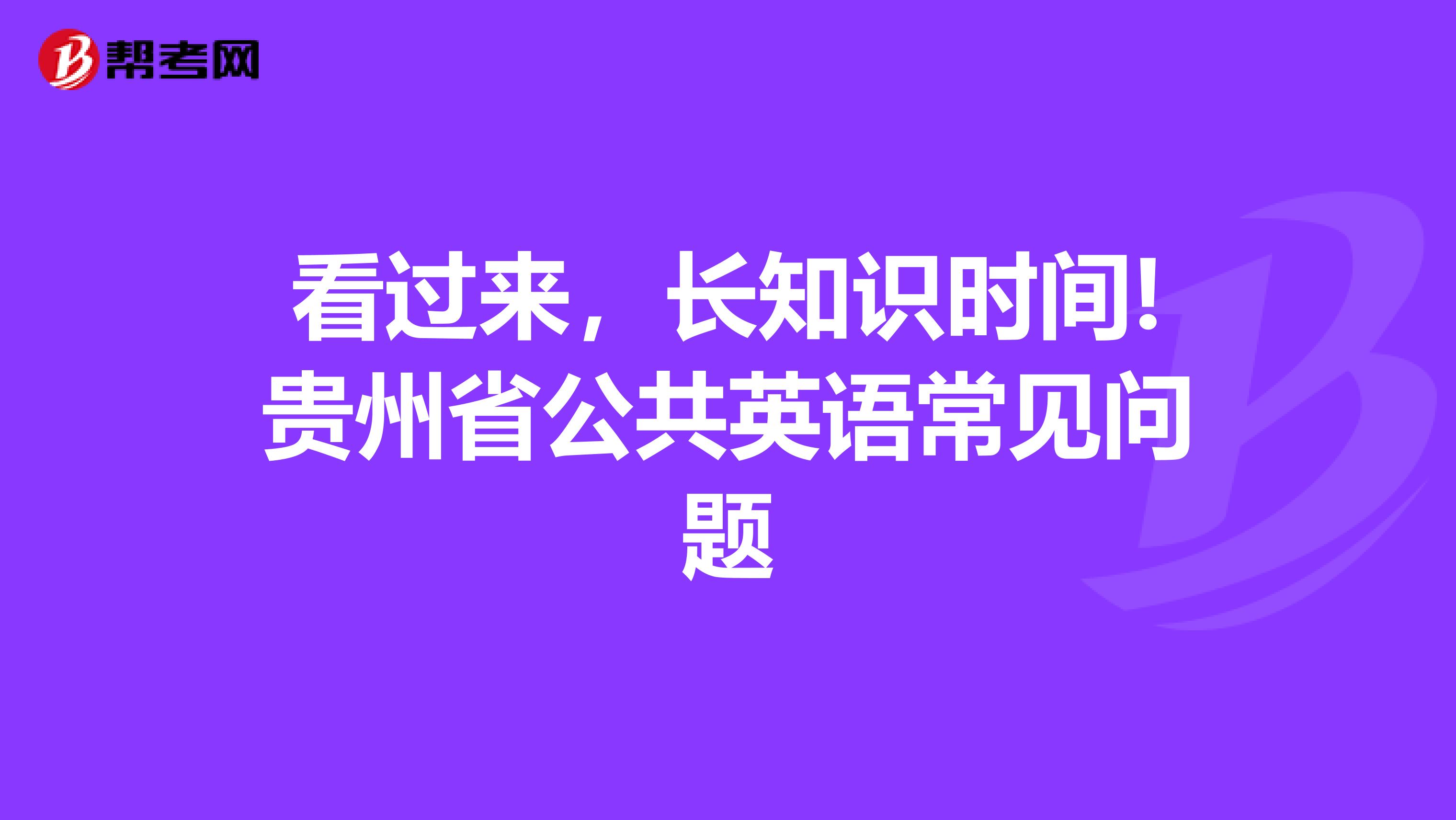 看过来，长知识时间!贵州省公共英语常见问题