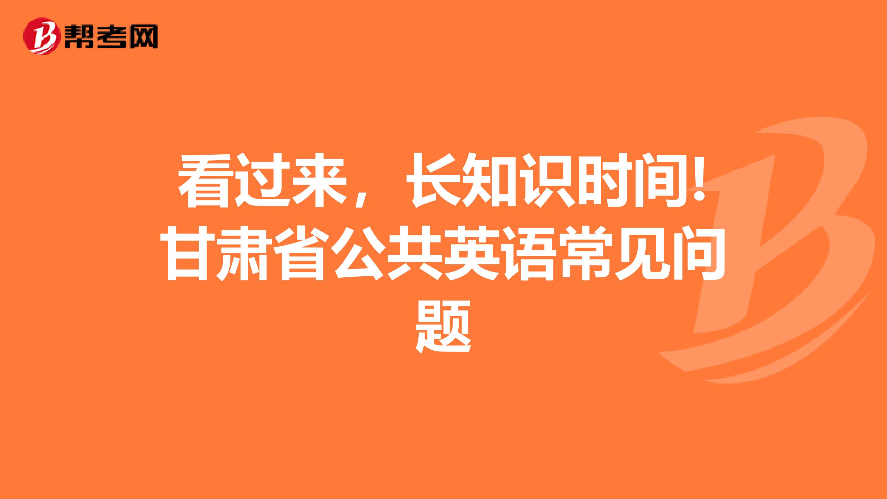 看过来，长知识时间!甘肃省公共英语常见问题