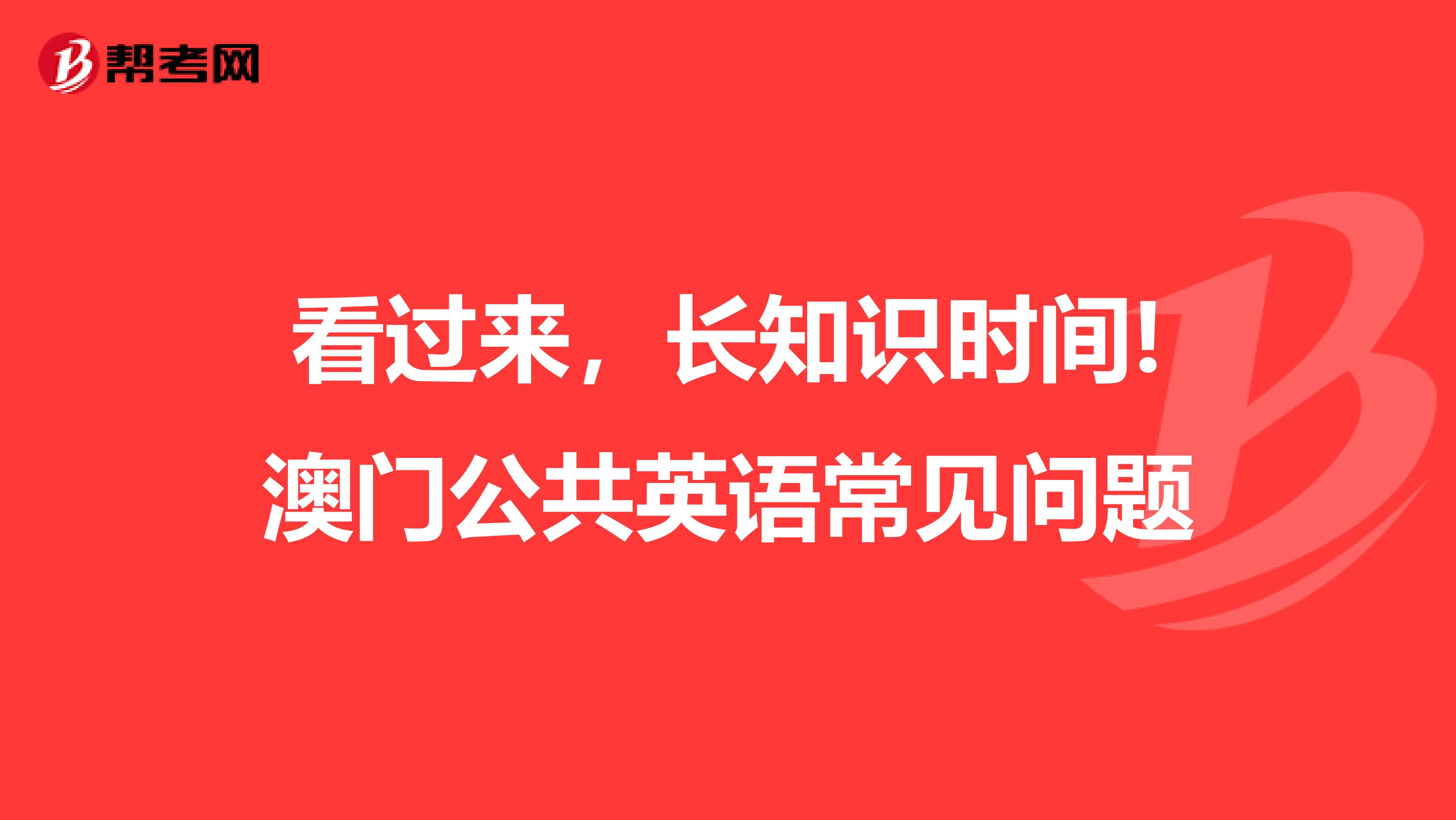 看过来，长知识时间!澳门公共英语常见问题