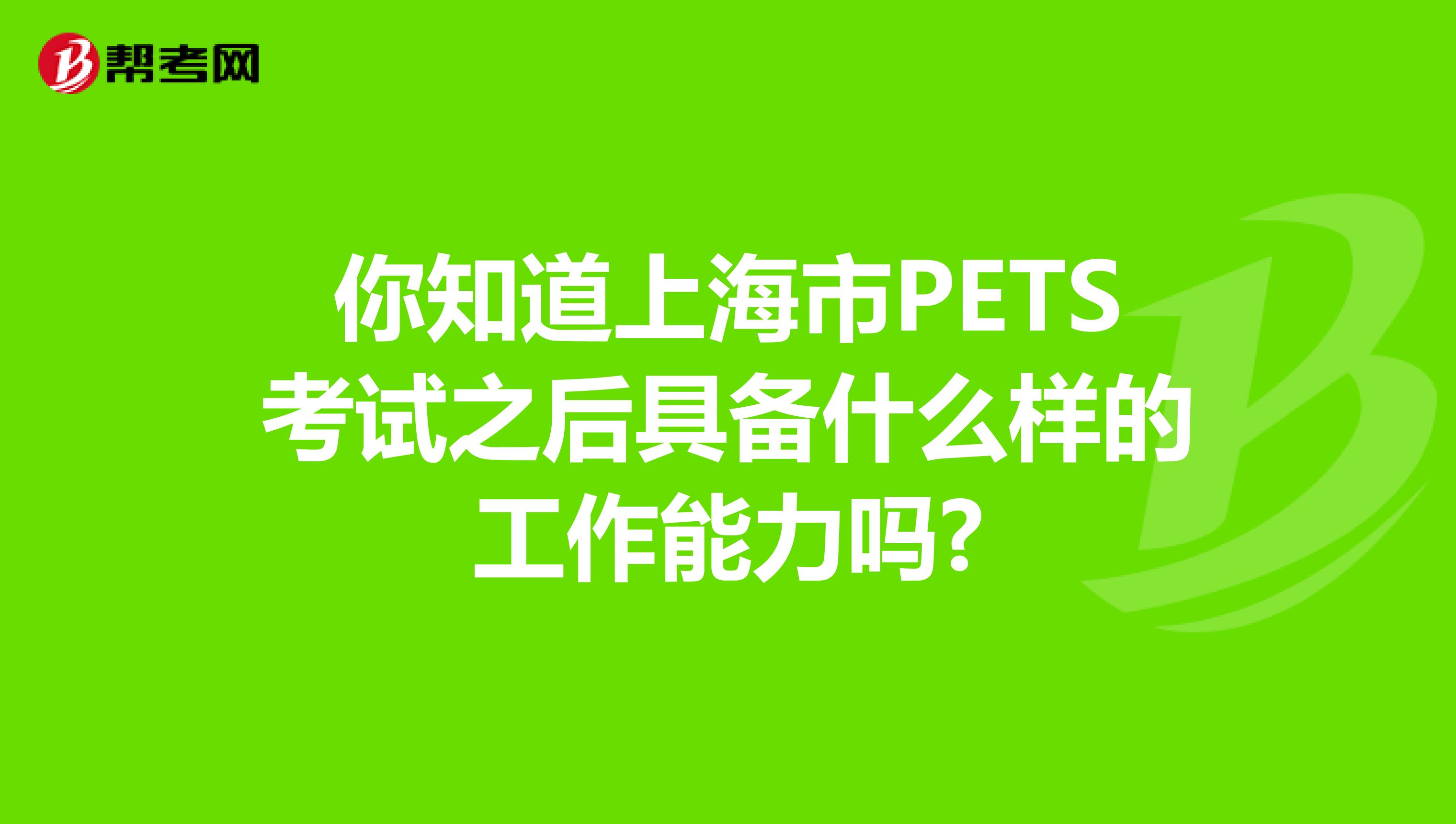 你知道上海市PETS考试之后具备什么样的工作能力吗?