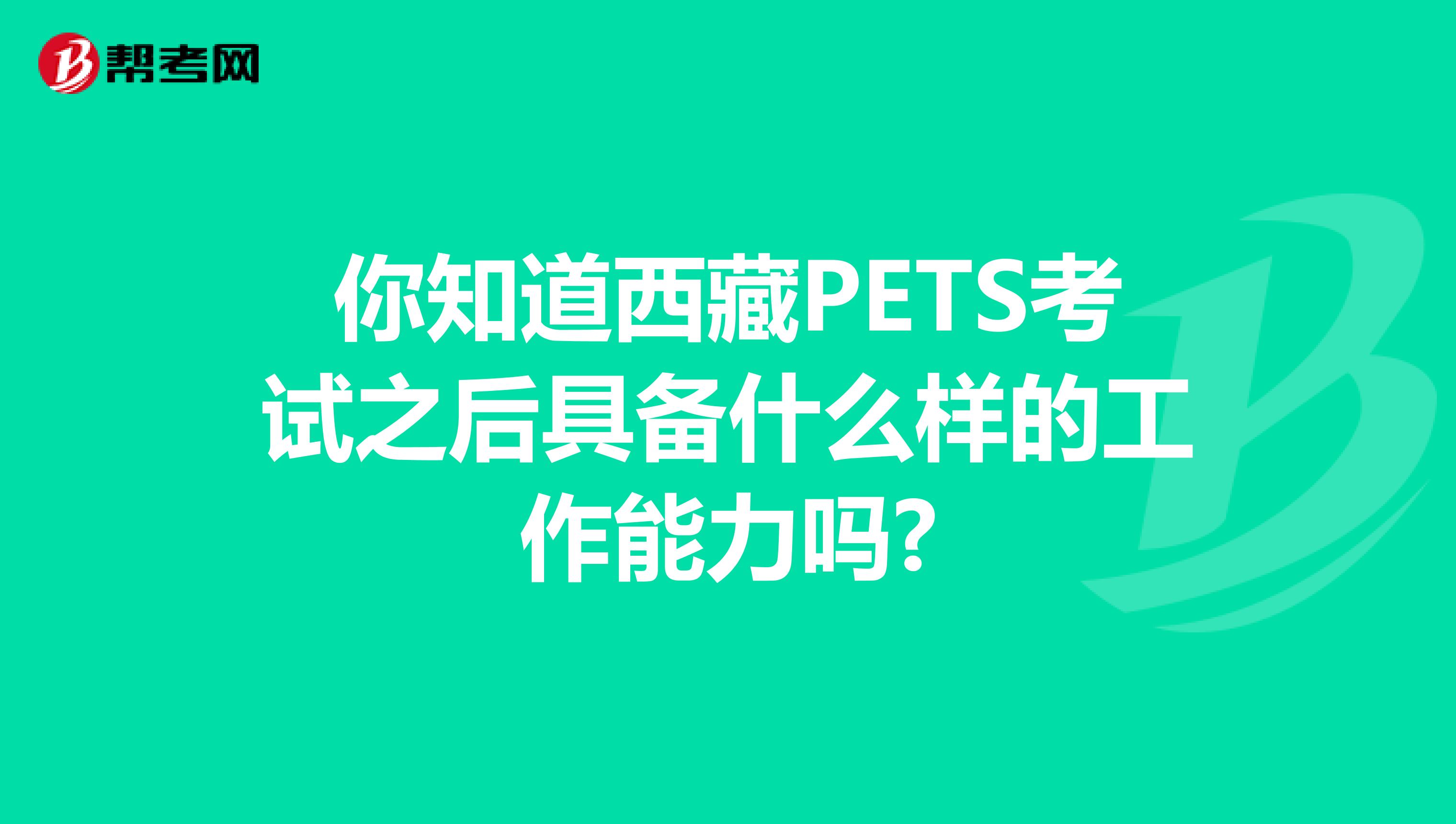 你知道西藏PETS考试之后具备什么样的工作能力吗?