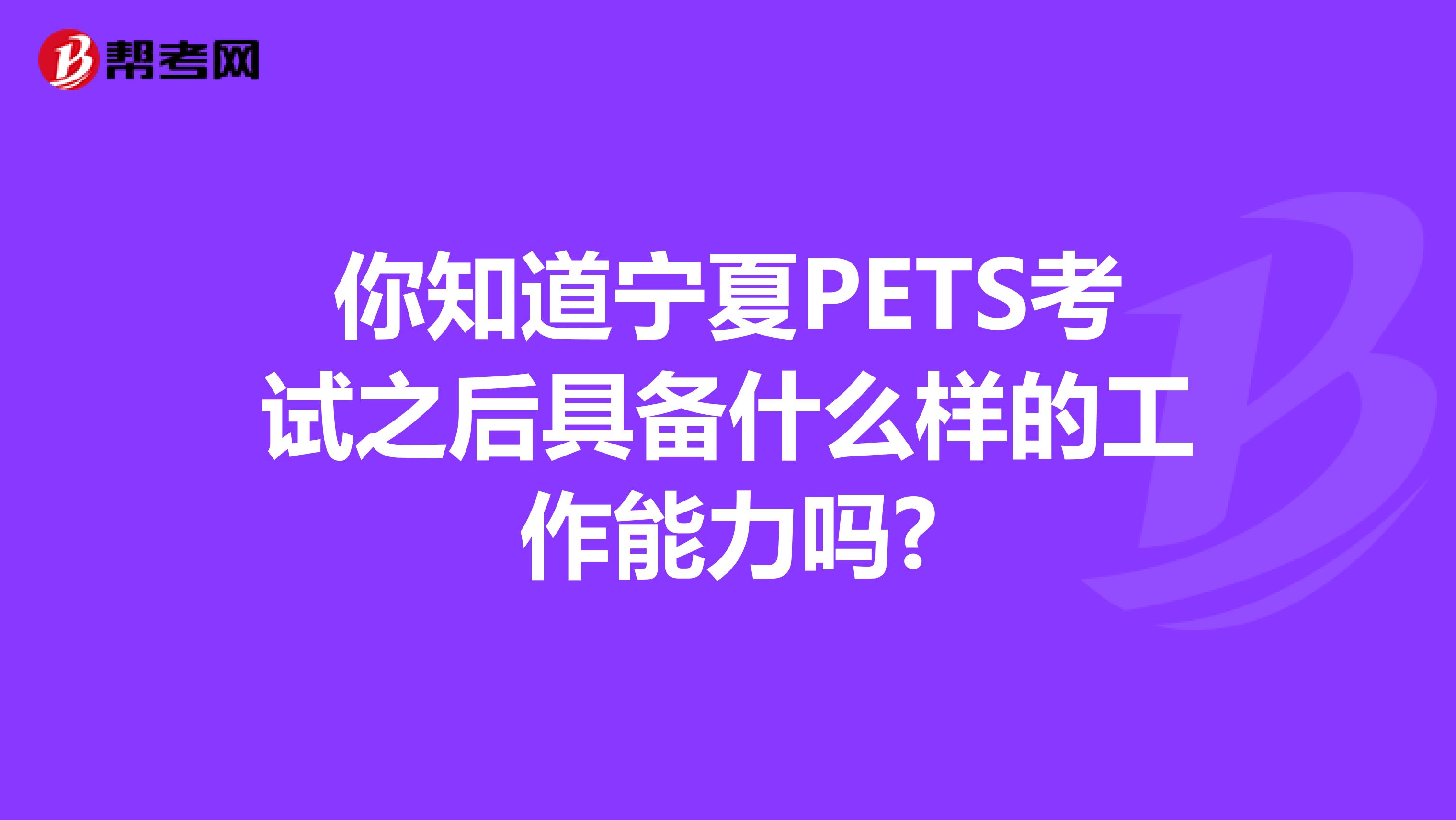 你知道宁夏PETS考试之后具备什么样的工作能力吗?