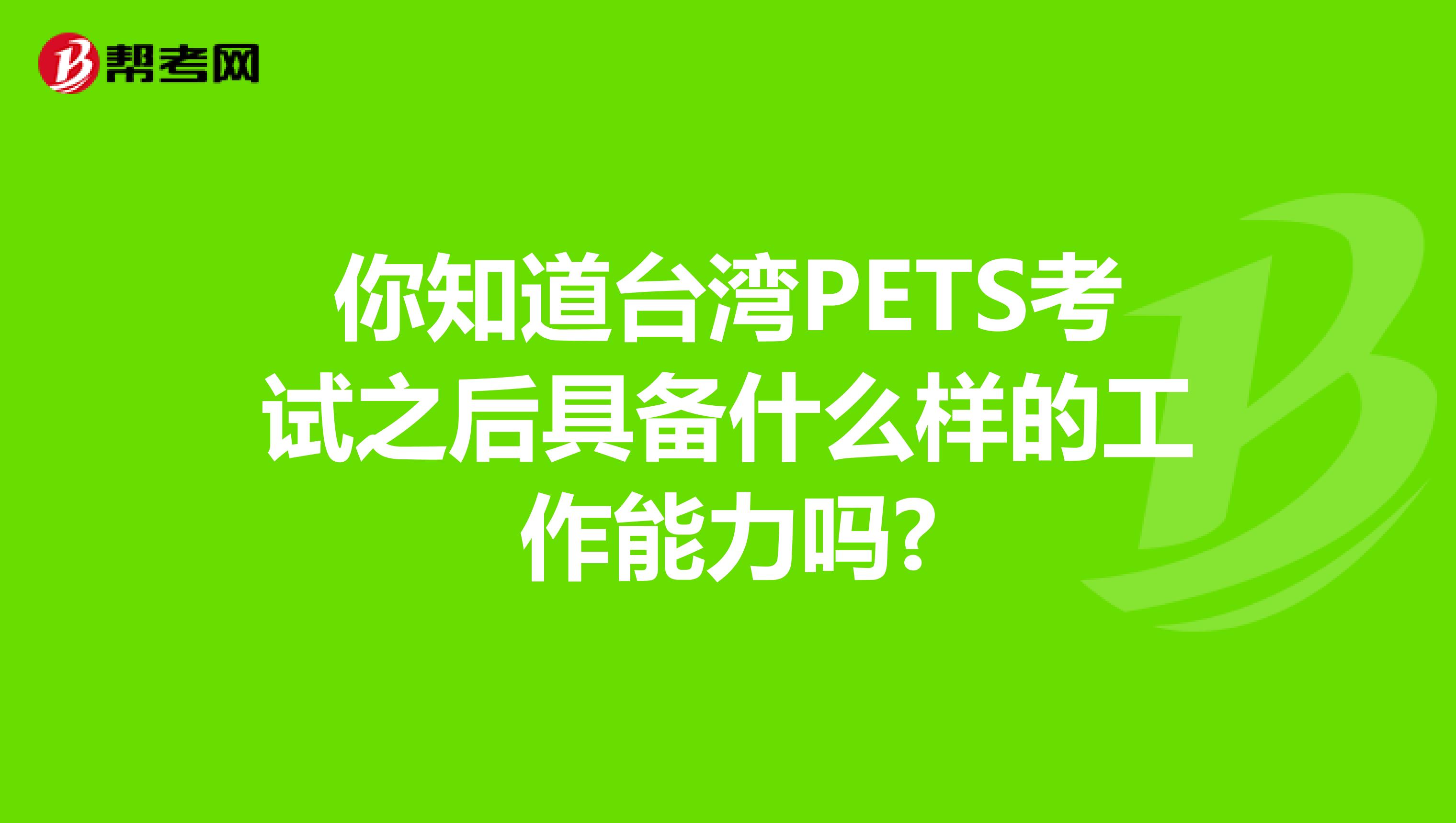 你知道台湾PETS考试之后具备什么样的工作能力吗?