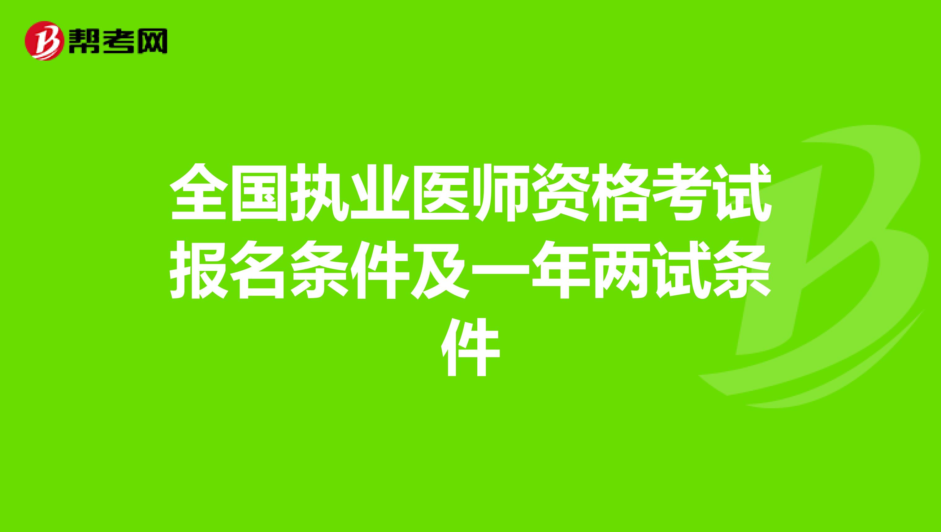 全国执业医师资格考试报名条件及一年两试条件