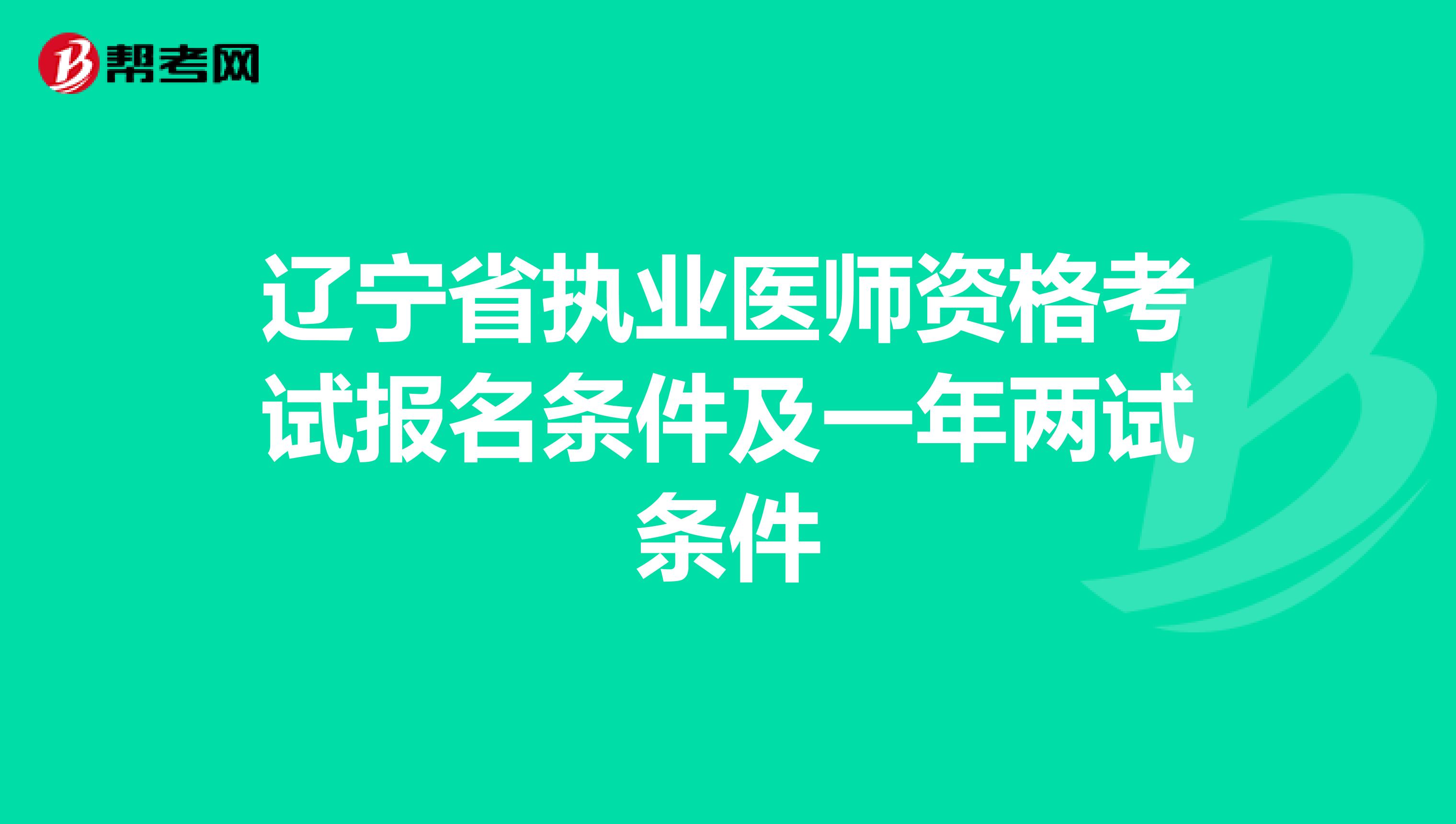辽宁省执业医师资格考试报名条件及一年两试条件
