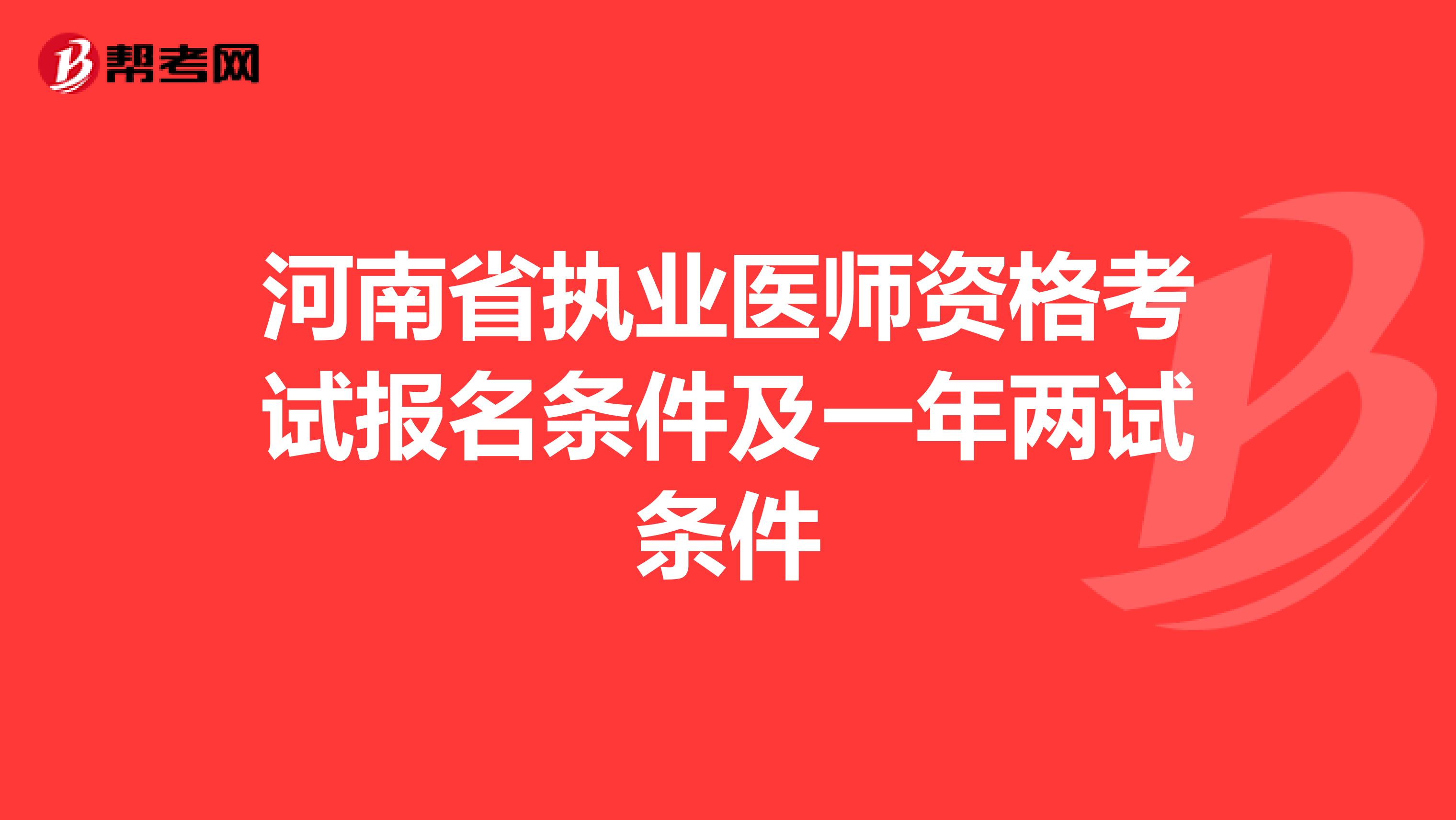 河南省执业医师资格考试报名条件及一年两试条件