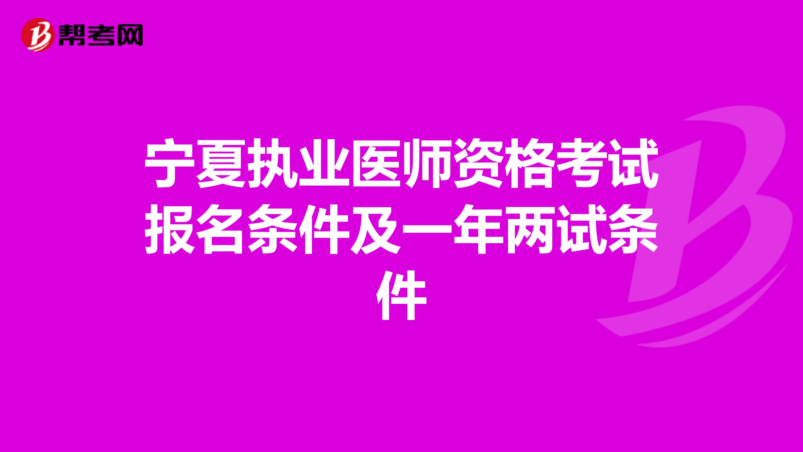 宁夏执业医师资格考试报名条件及一年两试条件