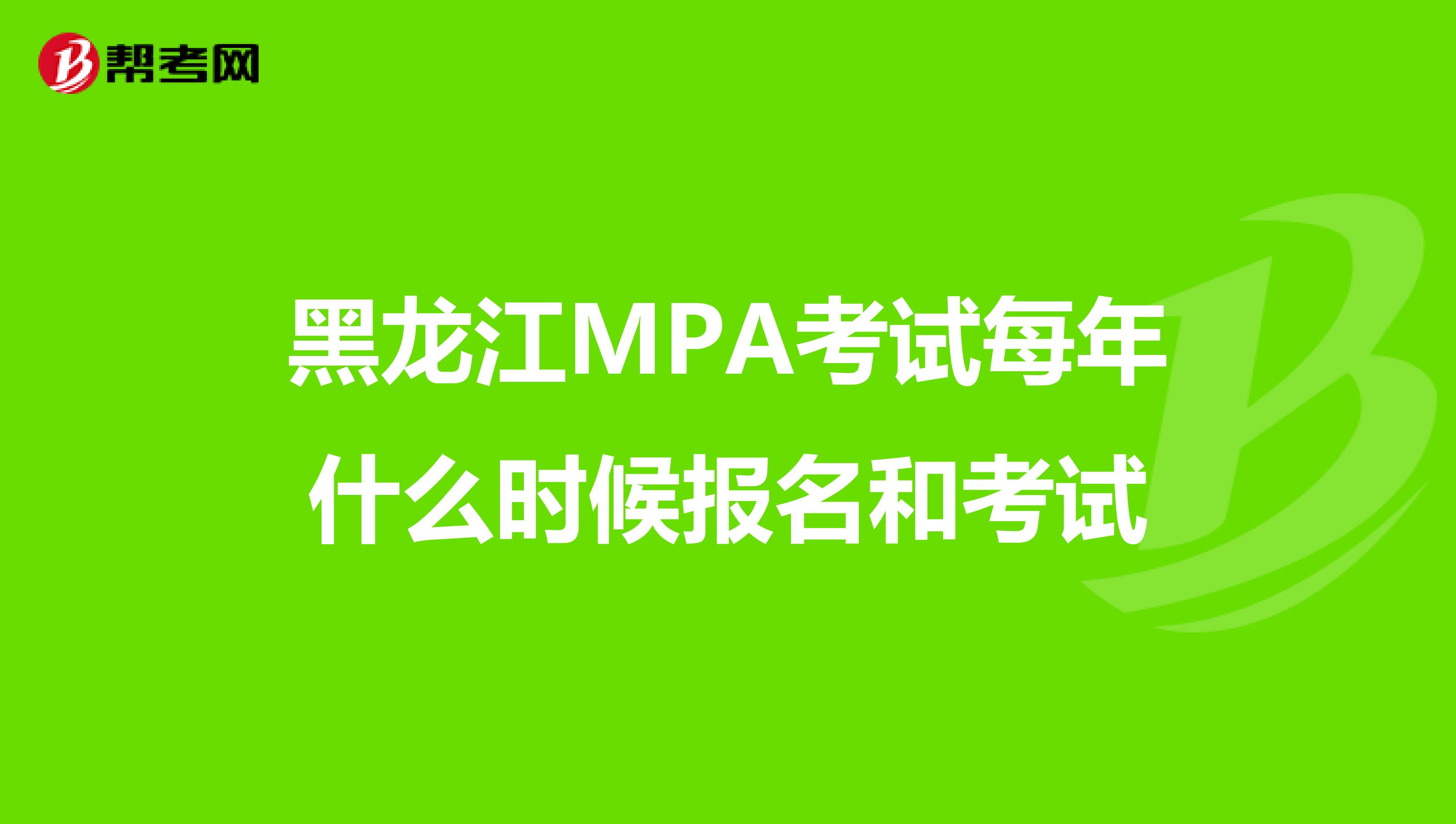 黑龙江MPA考试每年什么时候报名和考试