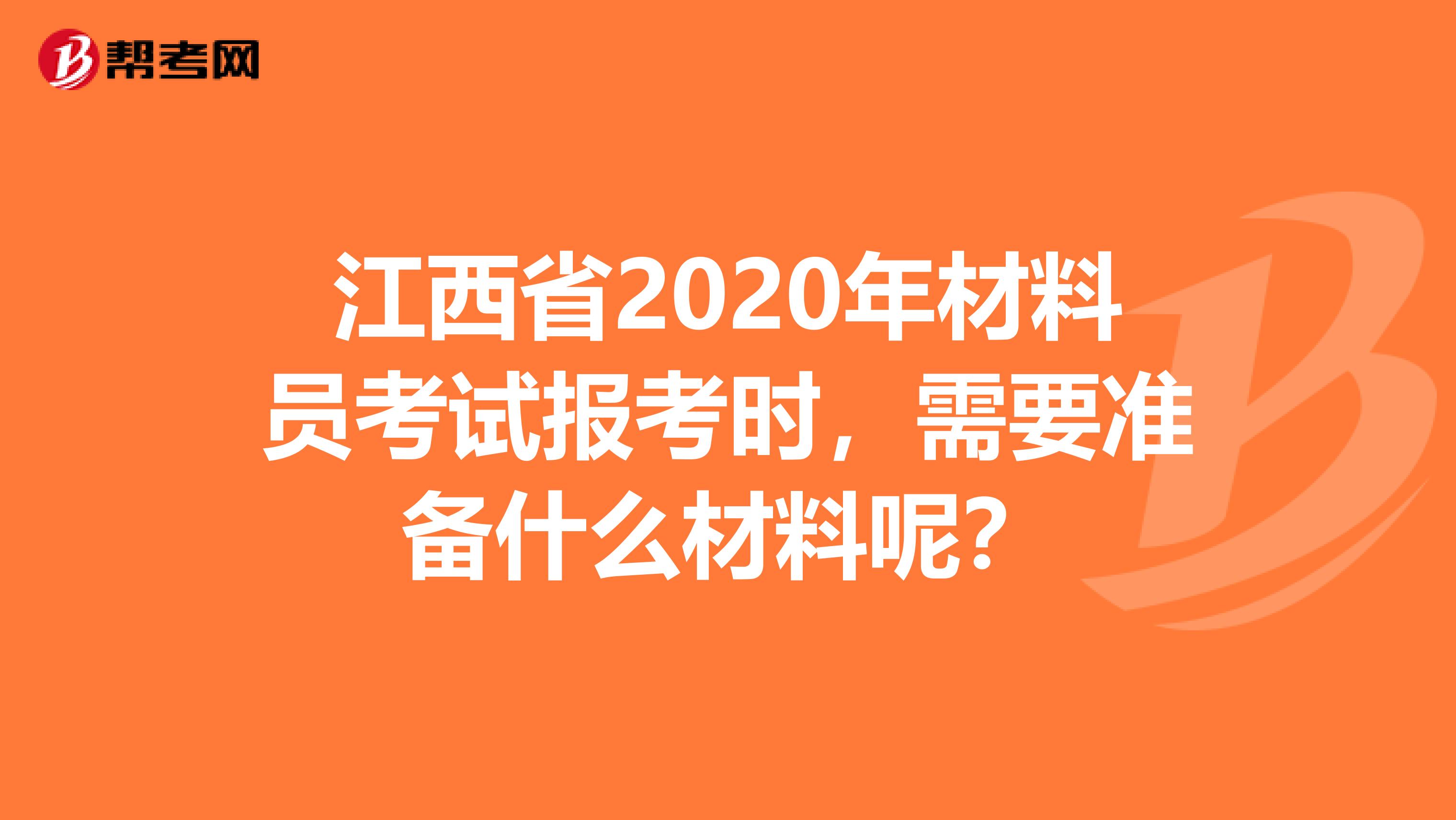 江西省2020年材料员考试报考时，需要准备什么材料呢？