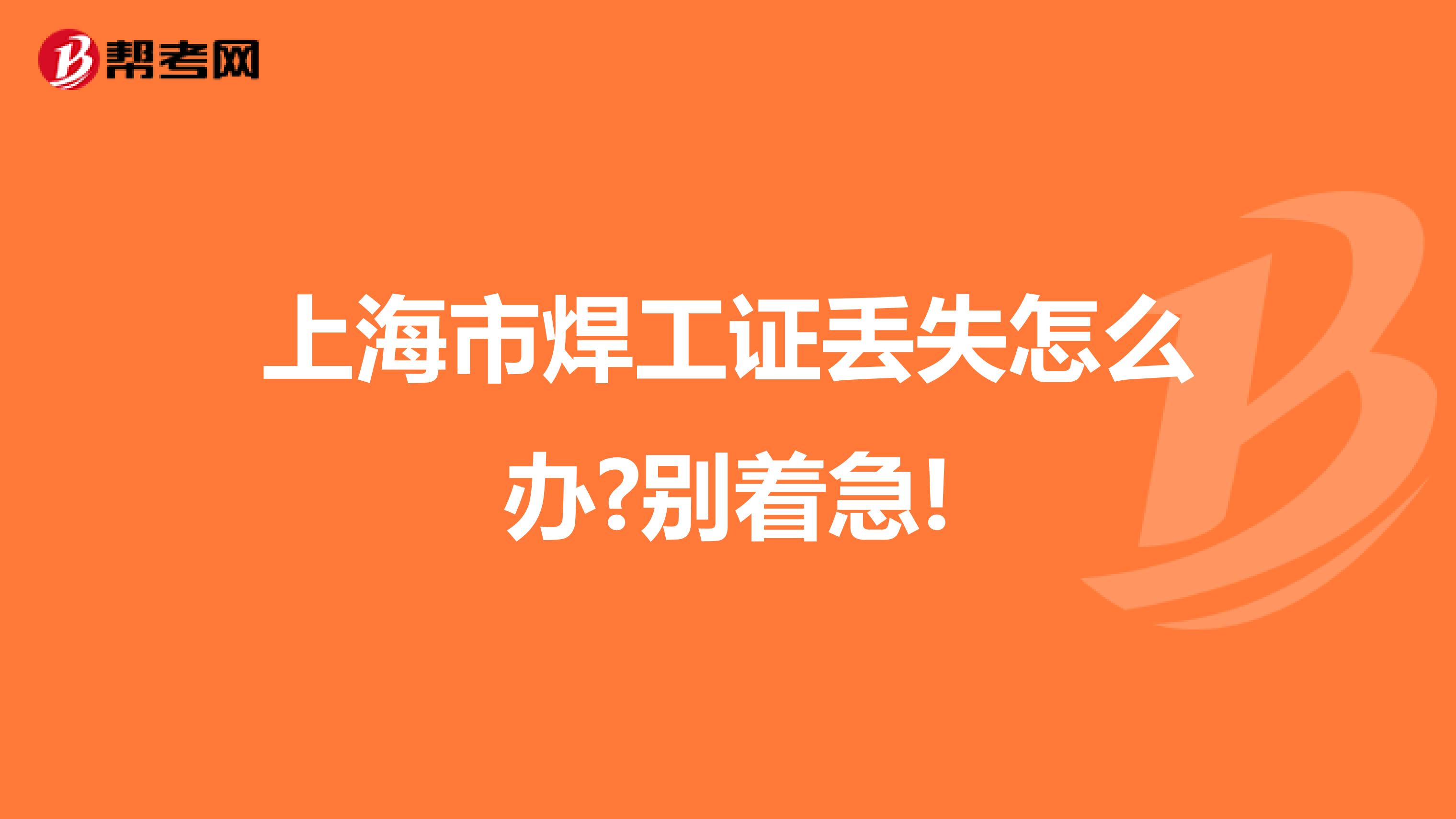 上海市焊工证丢失怎么办?别着急!
