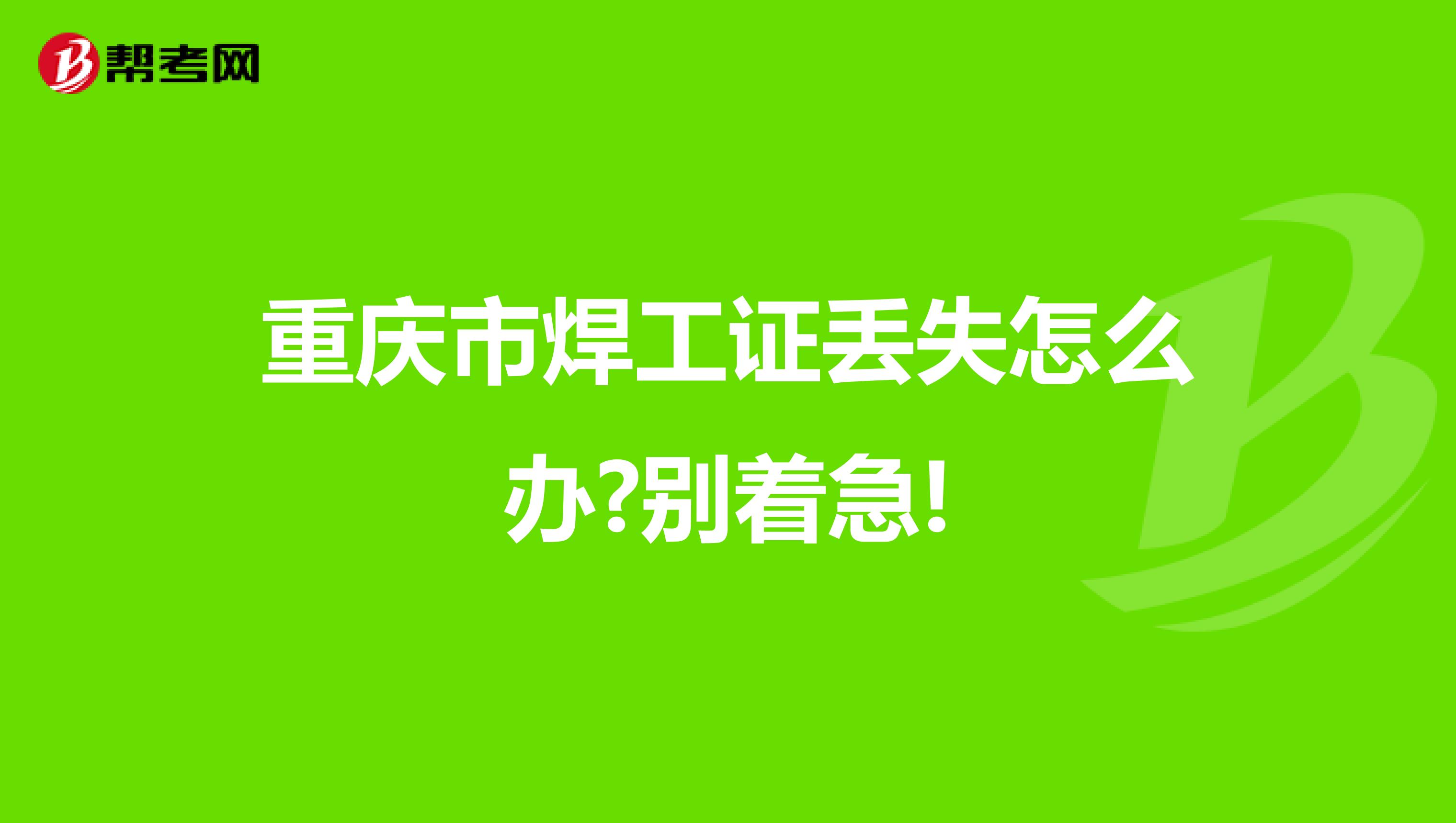 重庆市焊工证丢失怎么办?别着急!