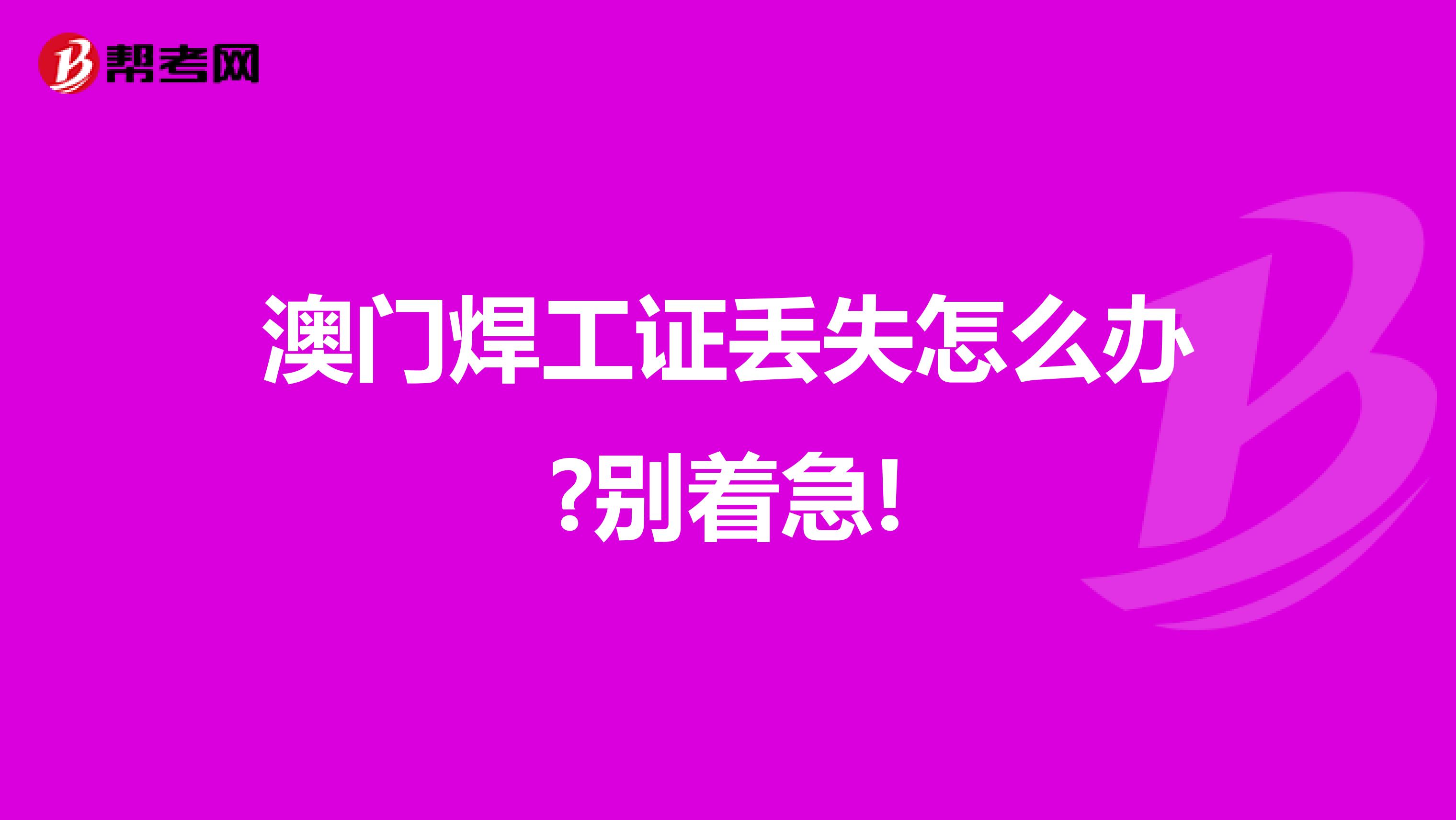澳门焊工证丢失怎么办?别着急!