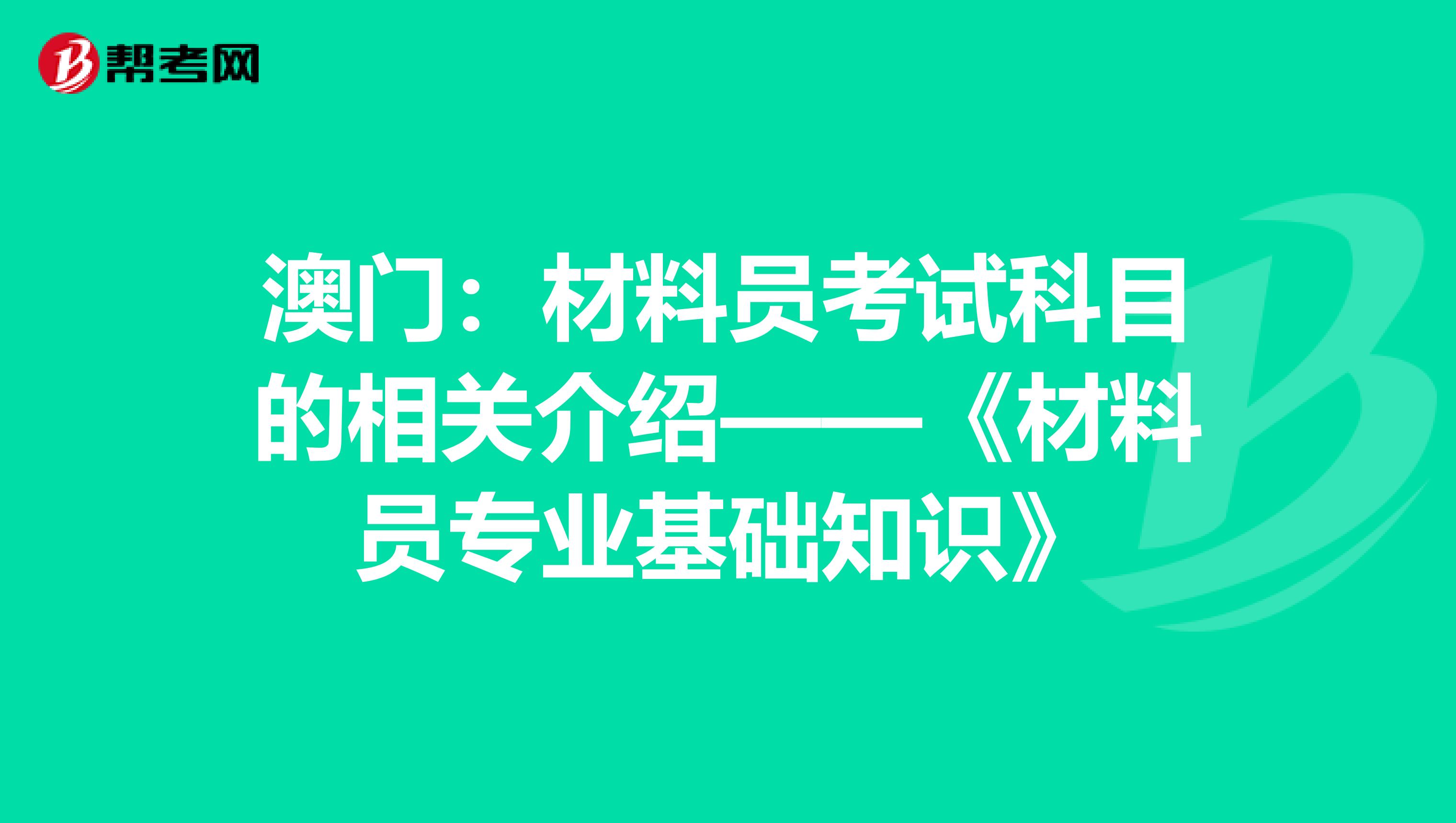 澳门：材料员考试科目的相关介绍——《材料员专业基础知识》
