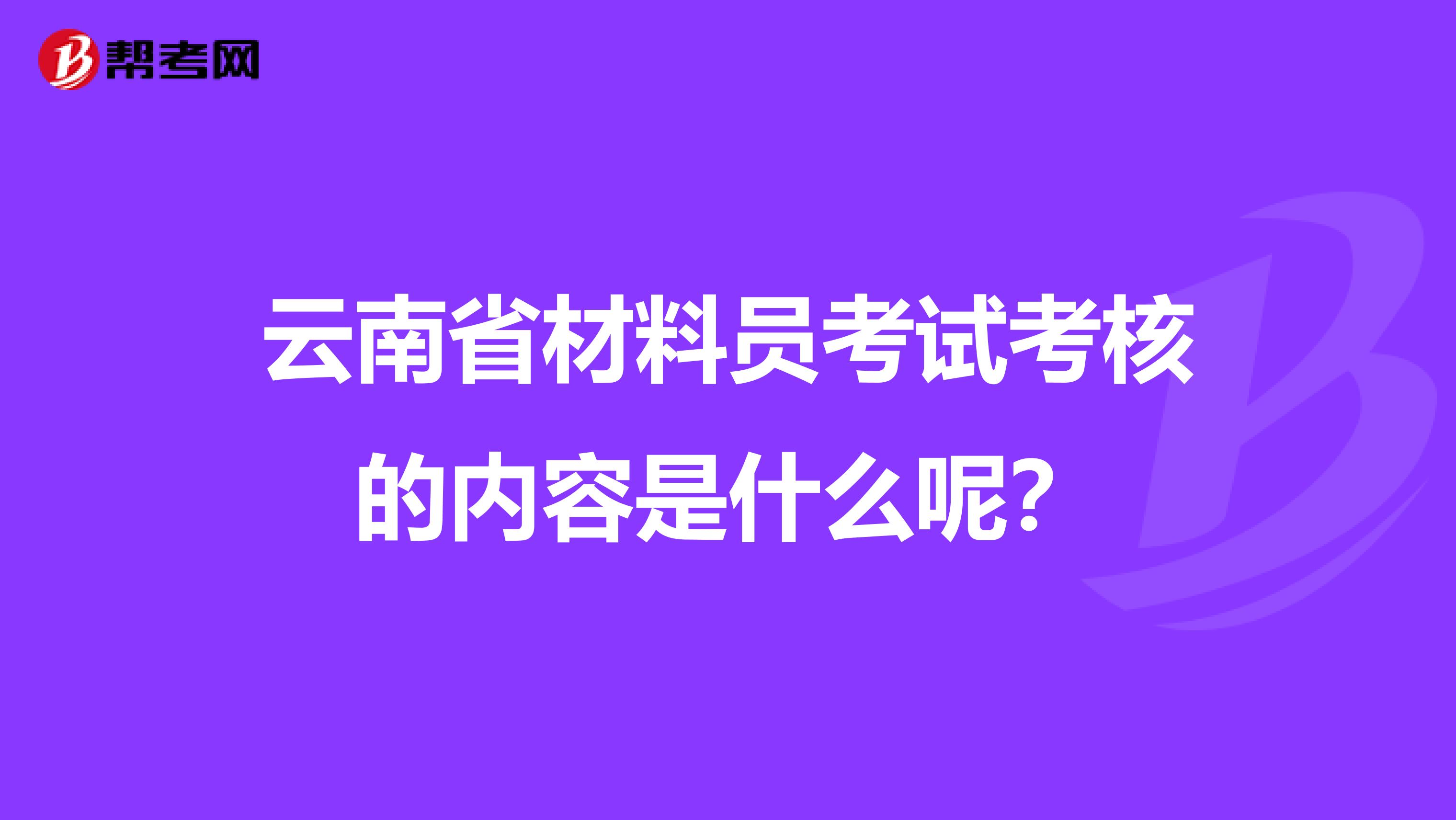云南省材料员考试考核的内容是什么呢？