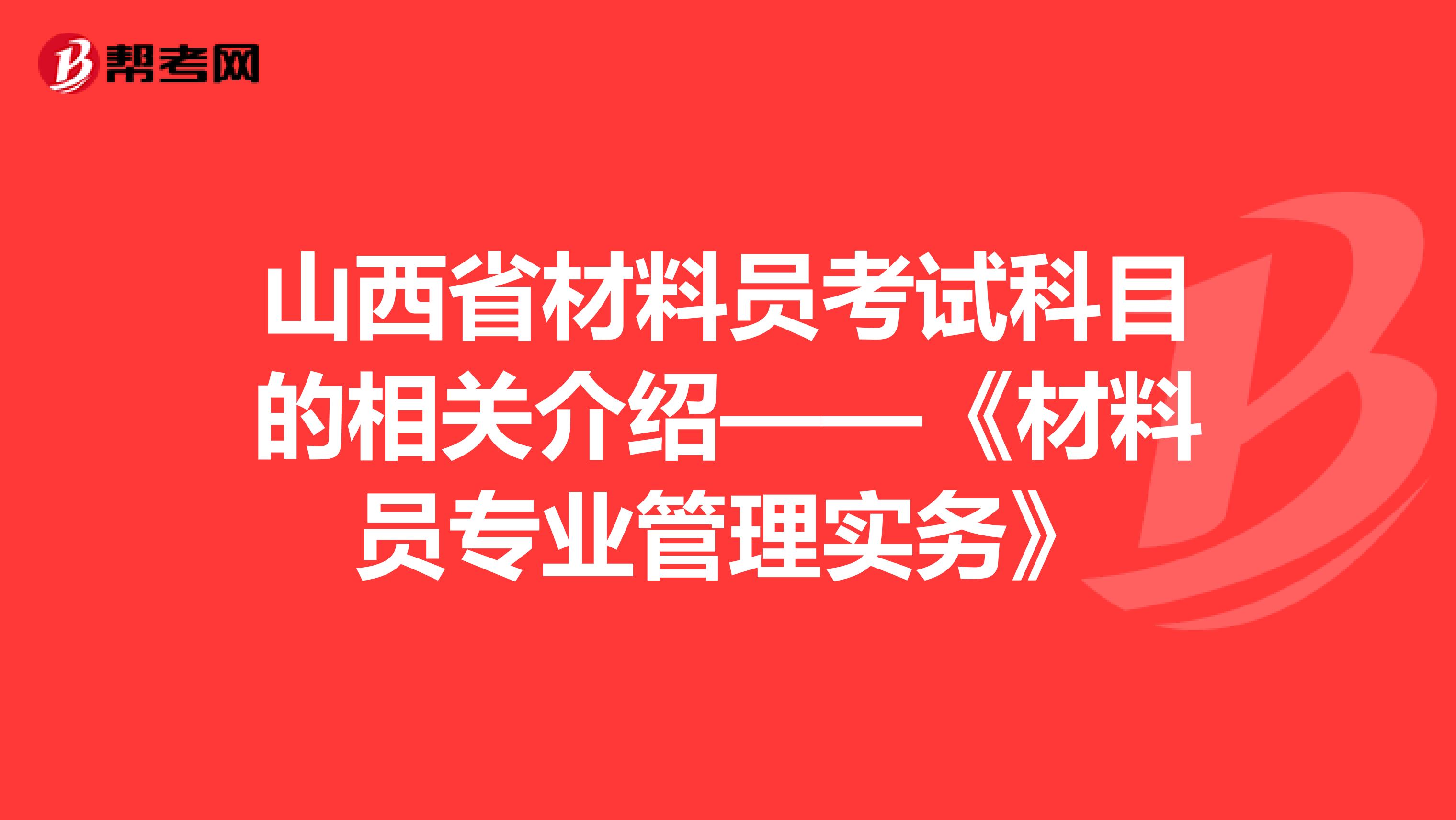 山西省材料員考試科目的相關介紹——《材料員專業管理實務》