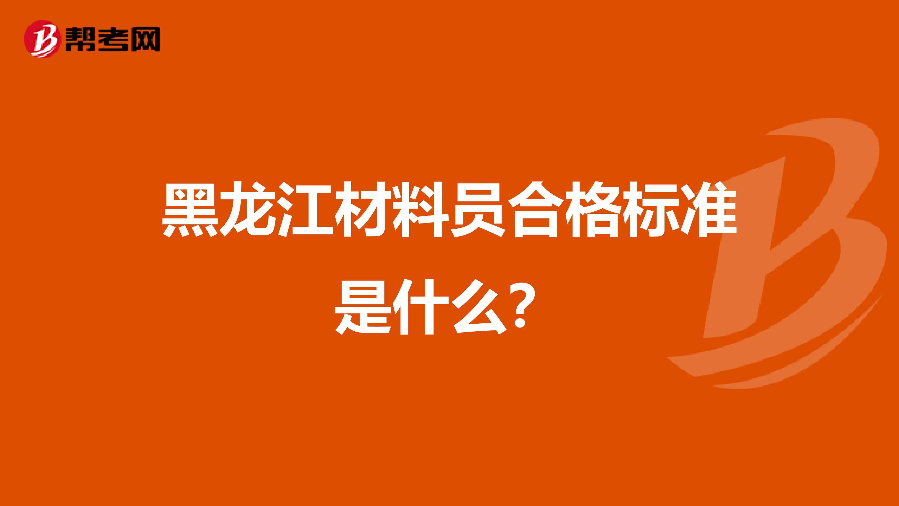 黑龙江材料员合格标准是什么？