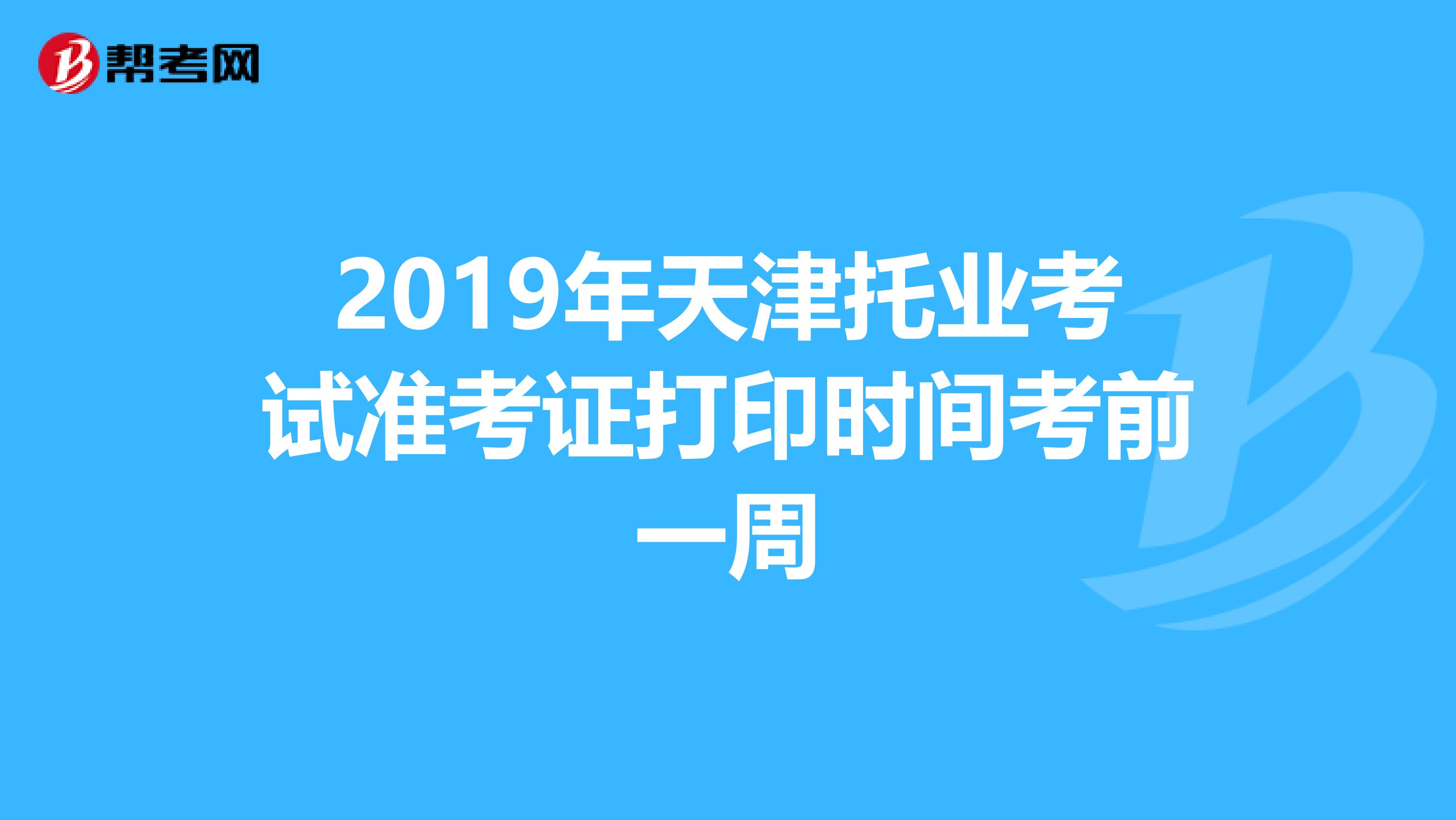 2019年天津托業(yè)考試準(zhǔn)考證打印時(shí)間考前一周