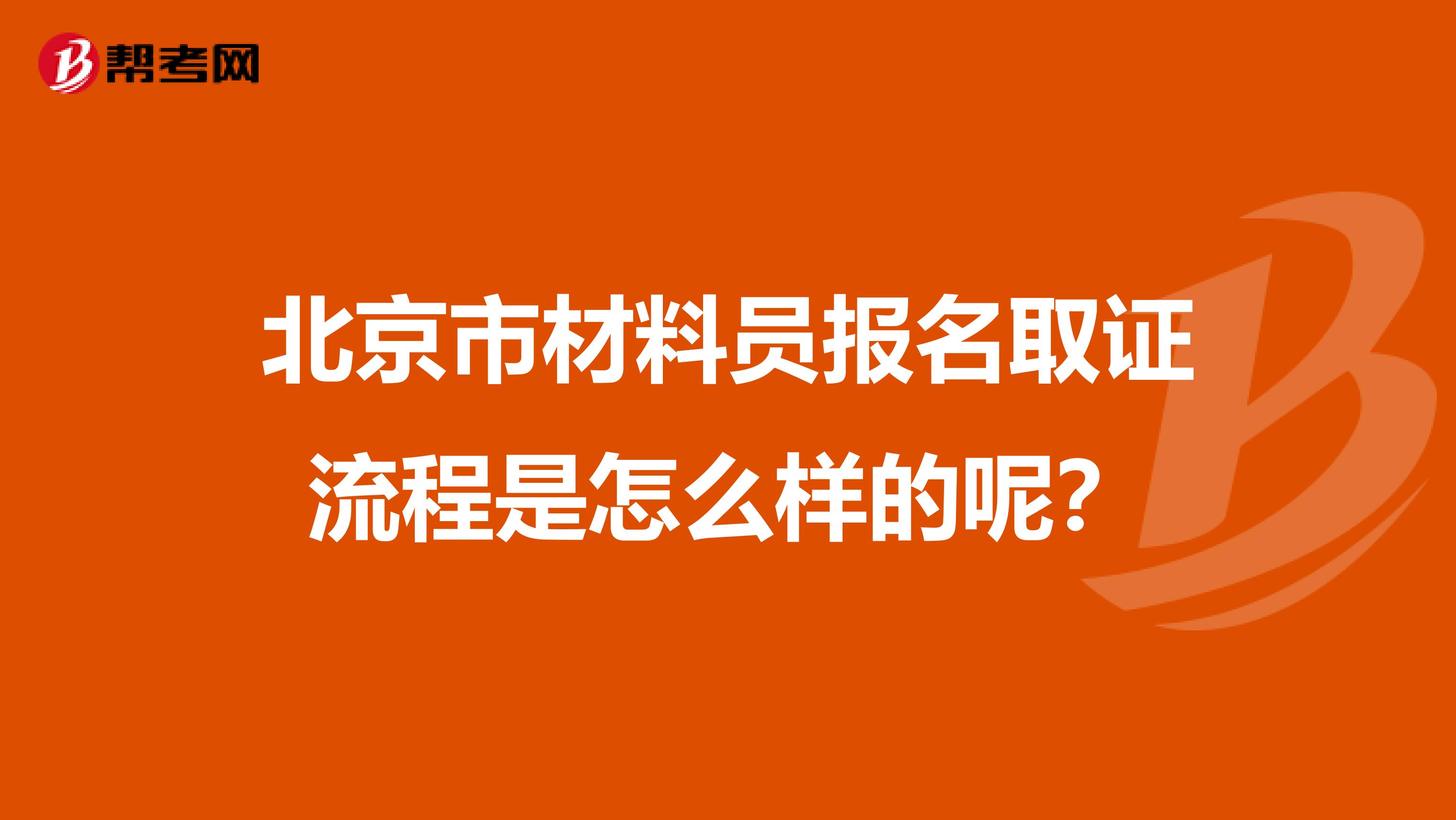 北京市材料员报名取证流程是怎么样的呢？