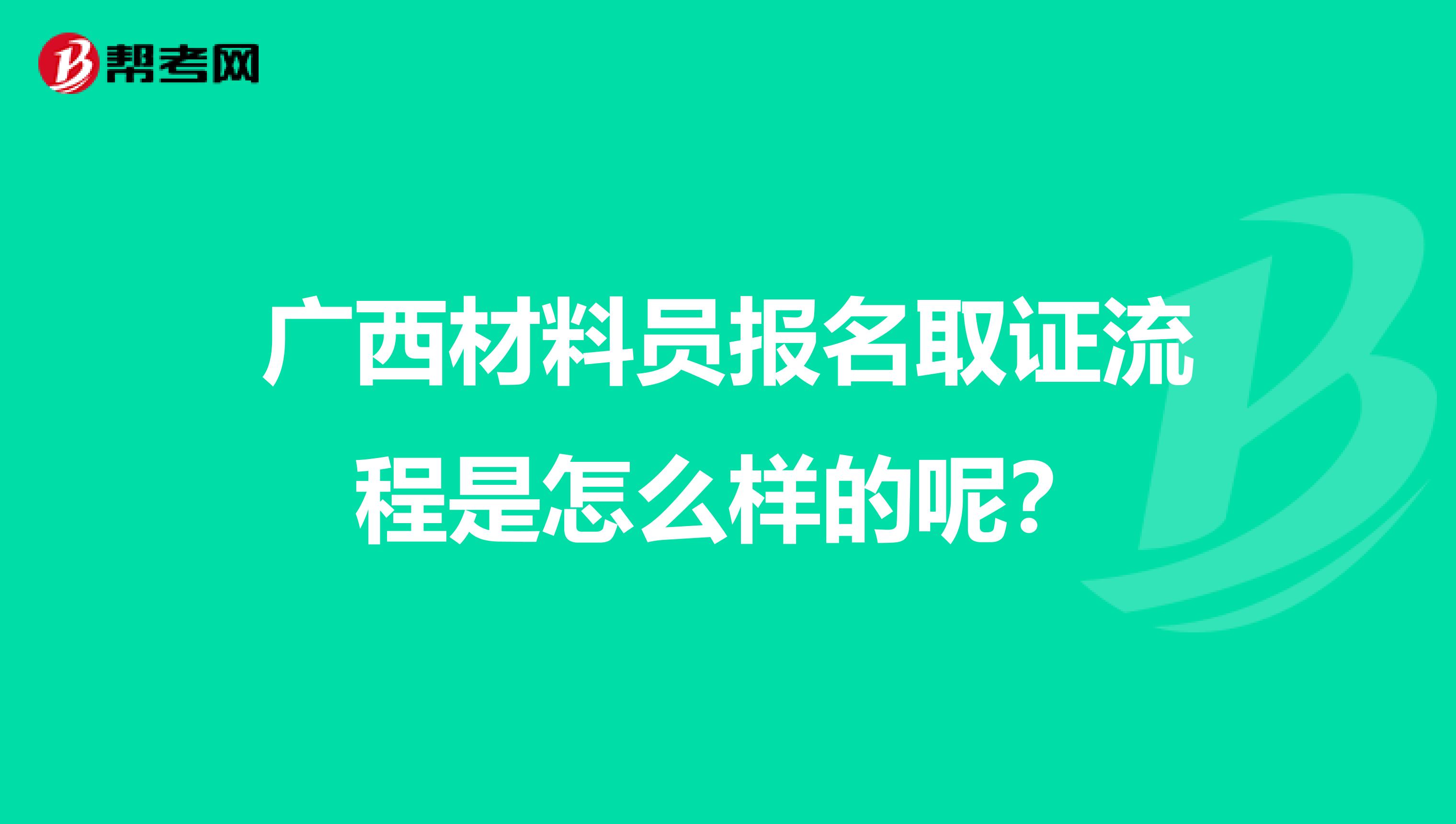 广西材料员报名取证流程是怎么样的呢？