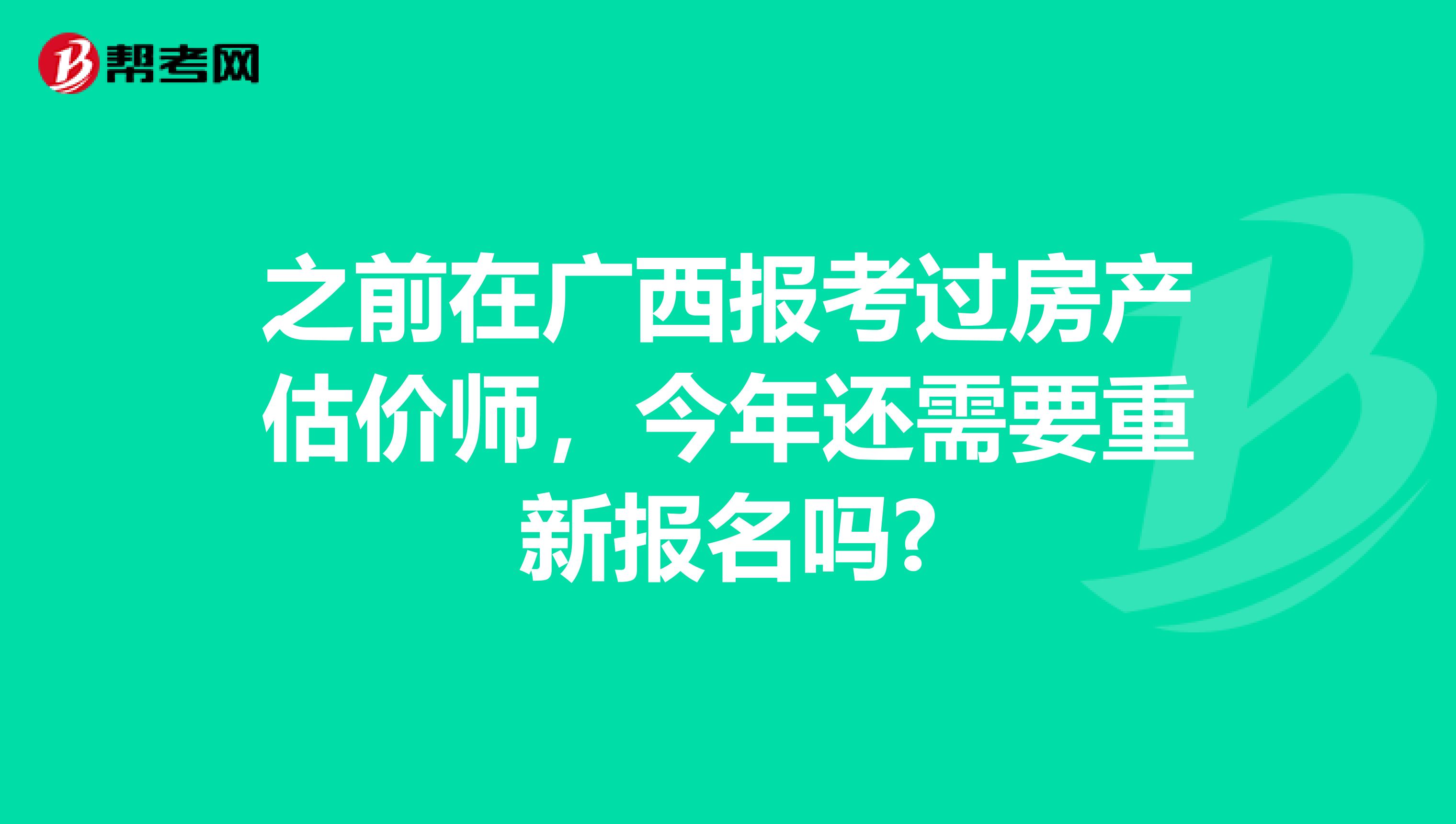 之前在广西报考过房产估价师，今年还需要重新报名吗?