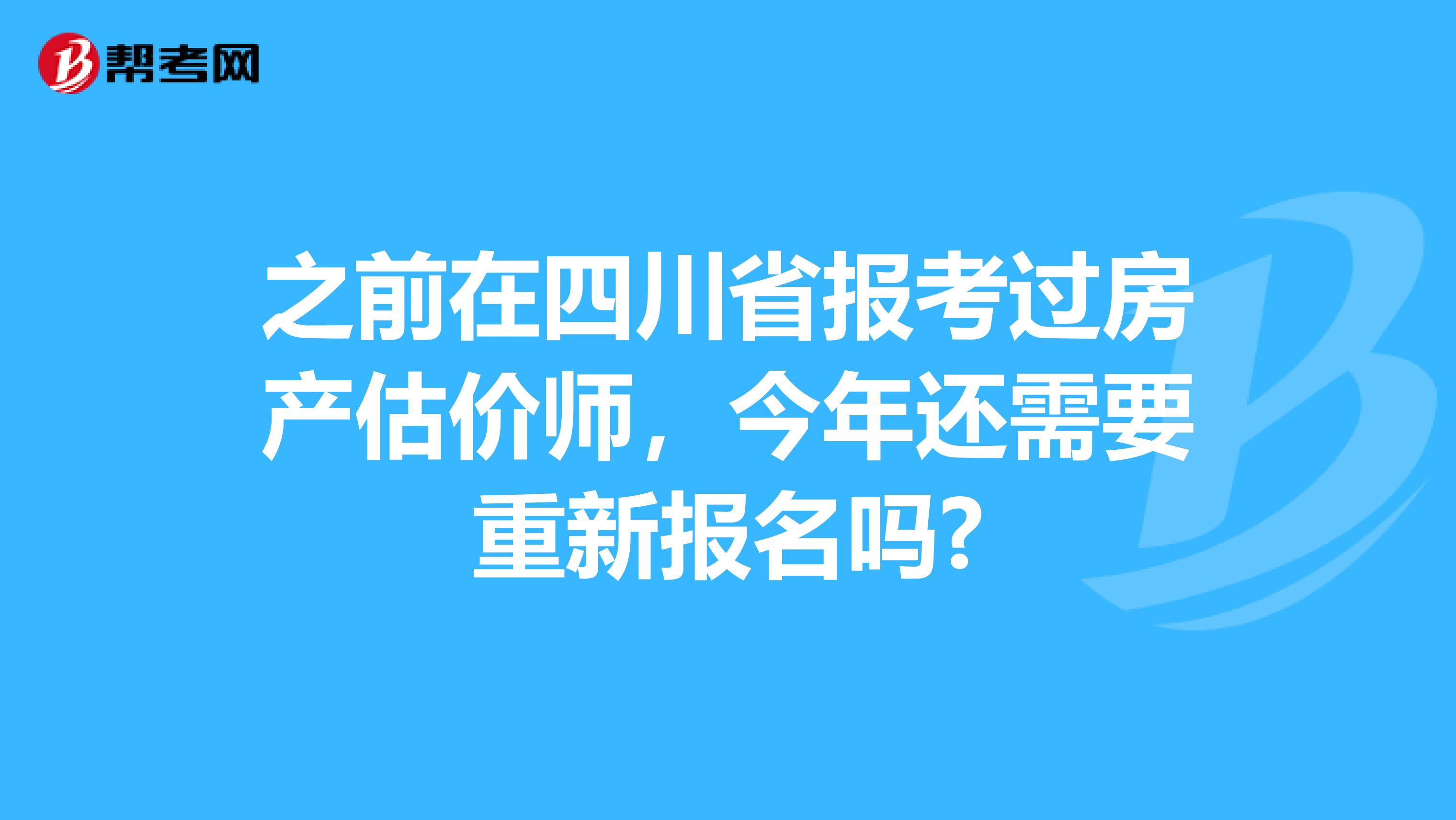 之前在四川省报考过房产估价师，今年还需要重新报名吗?