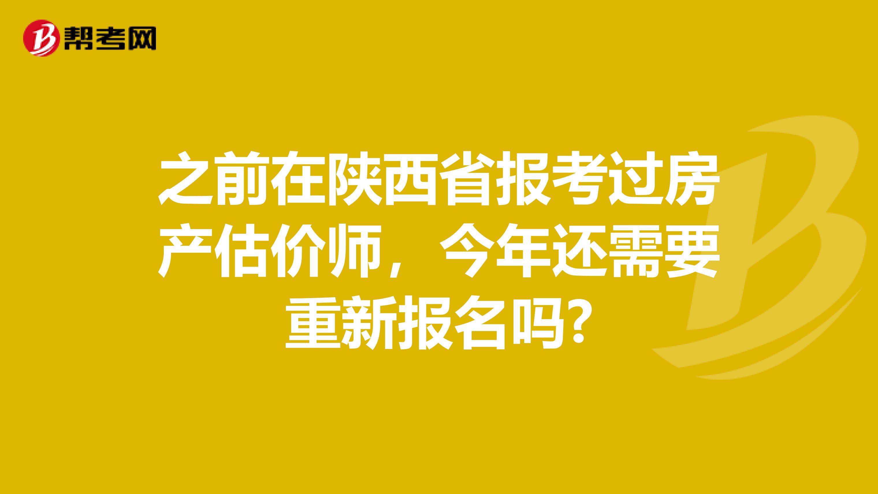 之前在陕西省报考过房产估价师，今年还需要重新报名吗?