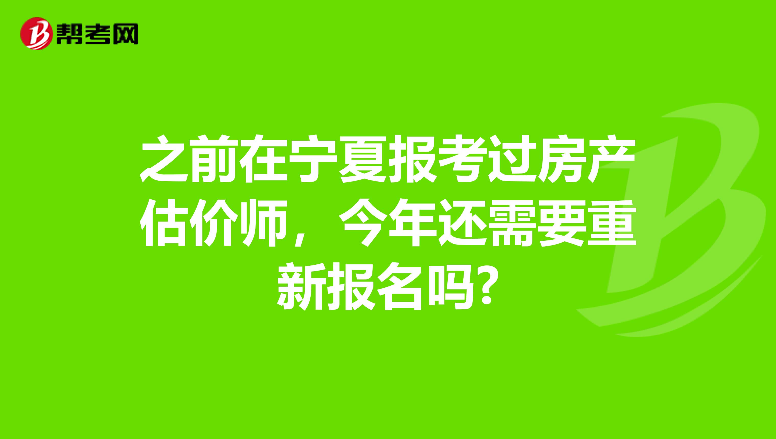 之前在宁夏报考过房产估价师，今年还需要重新报名吗?