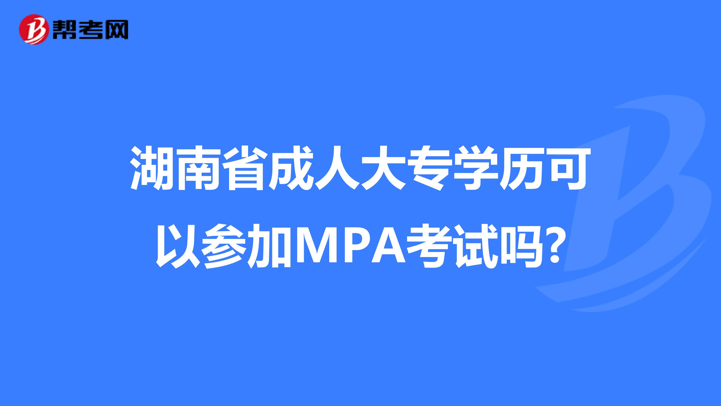 湖南省成人大专学历可以参加MPA考试吗?
