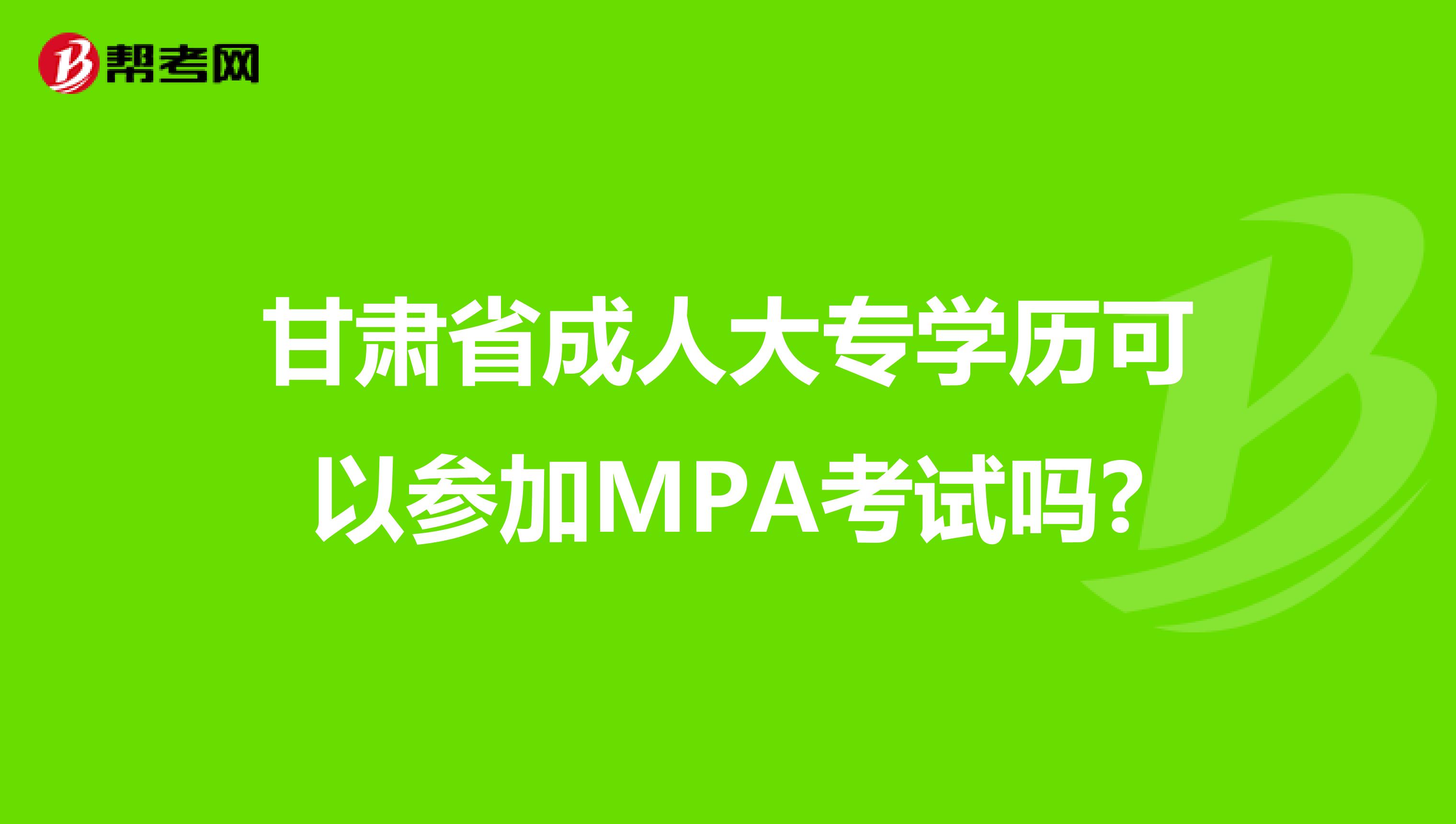 甘肃省成人大专学历可以参加MPA考试吗?