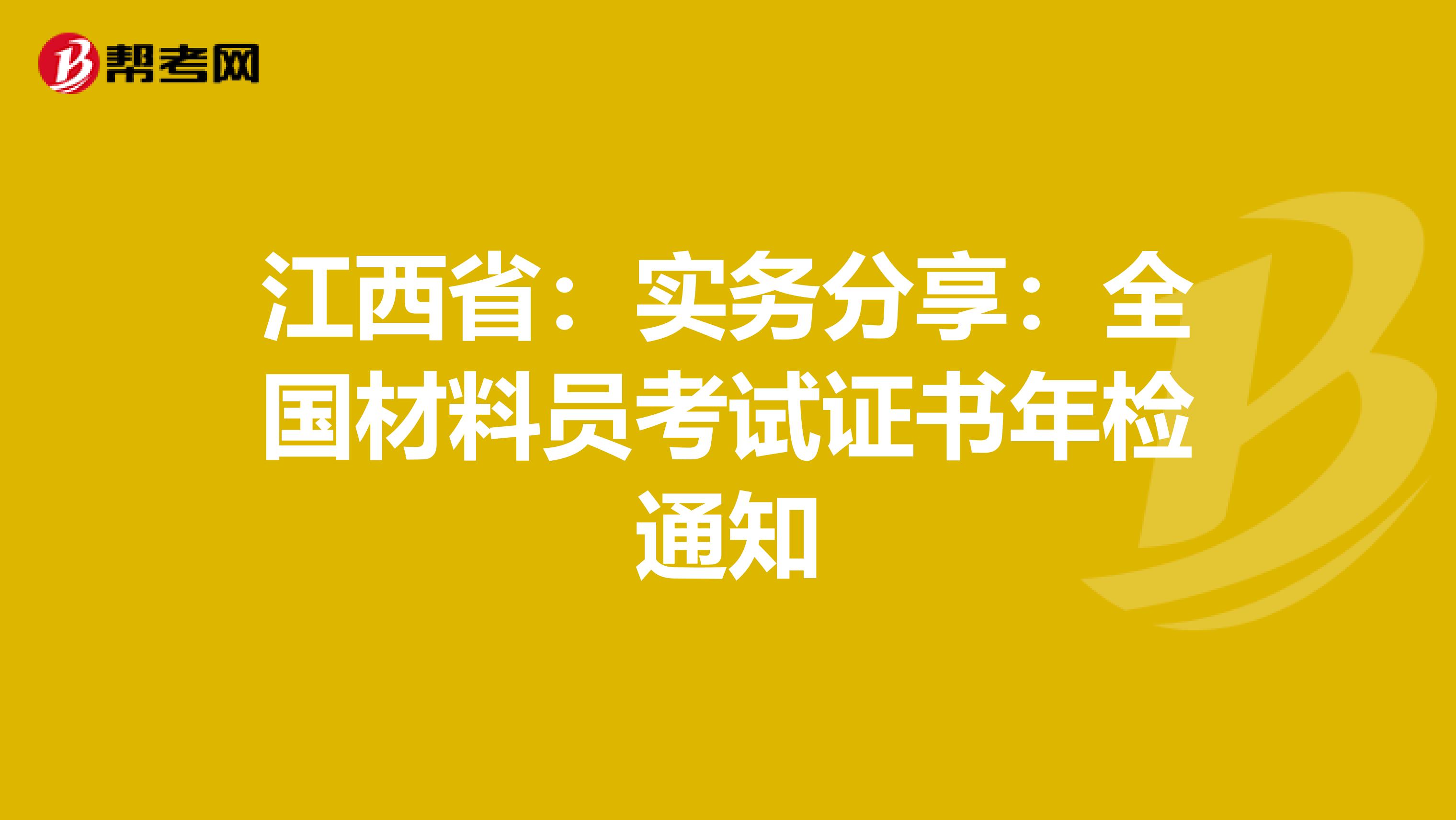 江西省：实务分享：全国材料员考试证书年检通知