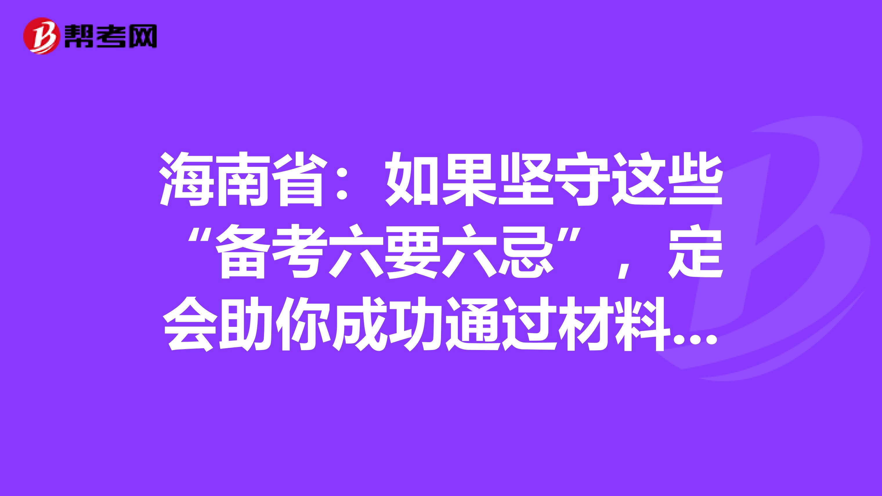 海南省：如果坚守这些“备考六要六忌”，定会助你成功通过材料员考试