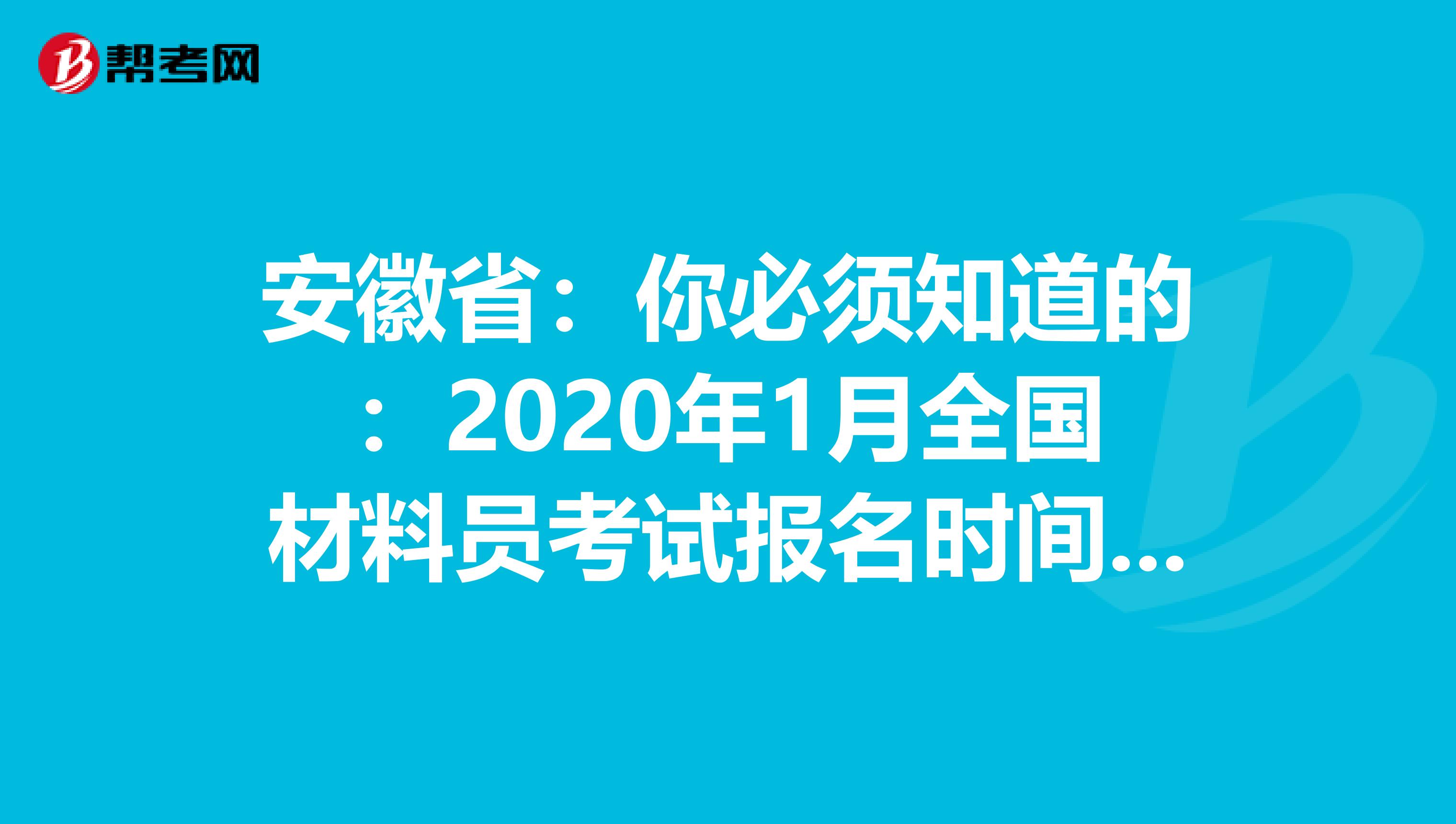 安徽省：你必须知道的：2020年1月全国材料员考试报名时间通知