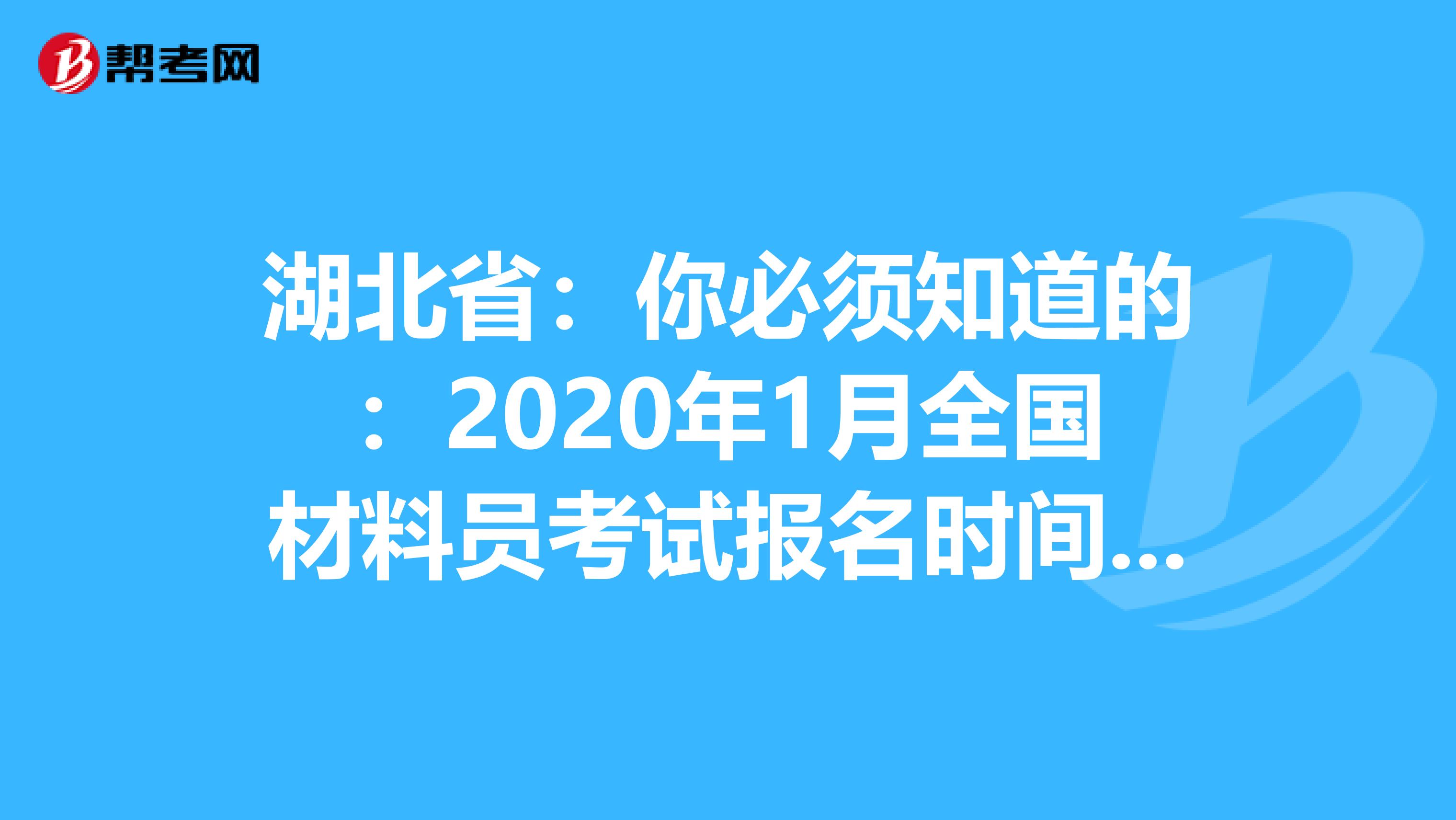 湖北省：你必须知道的：2020年1月全国材料员考试报名时间通知