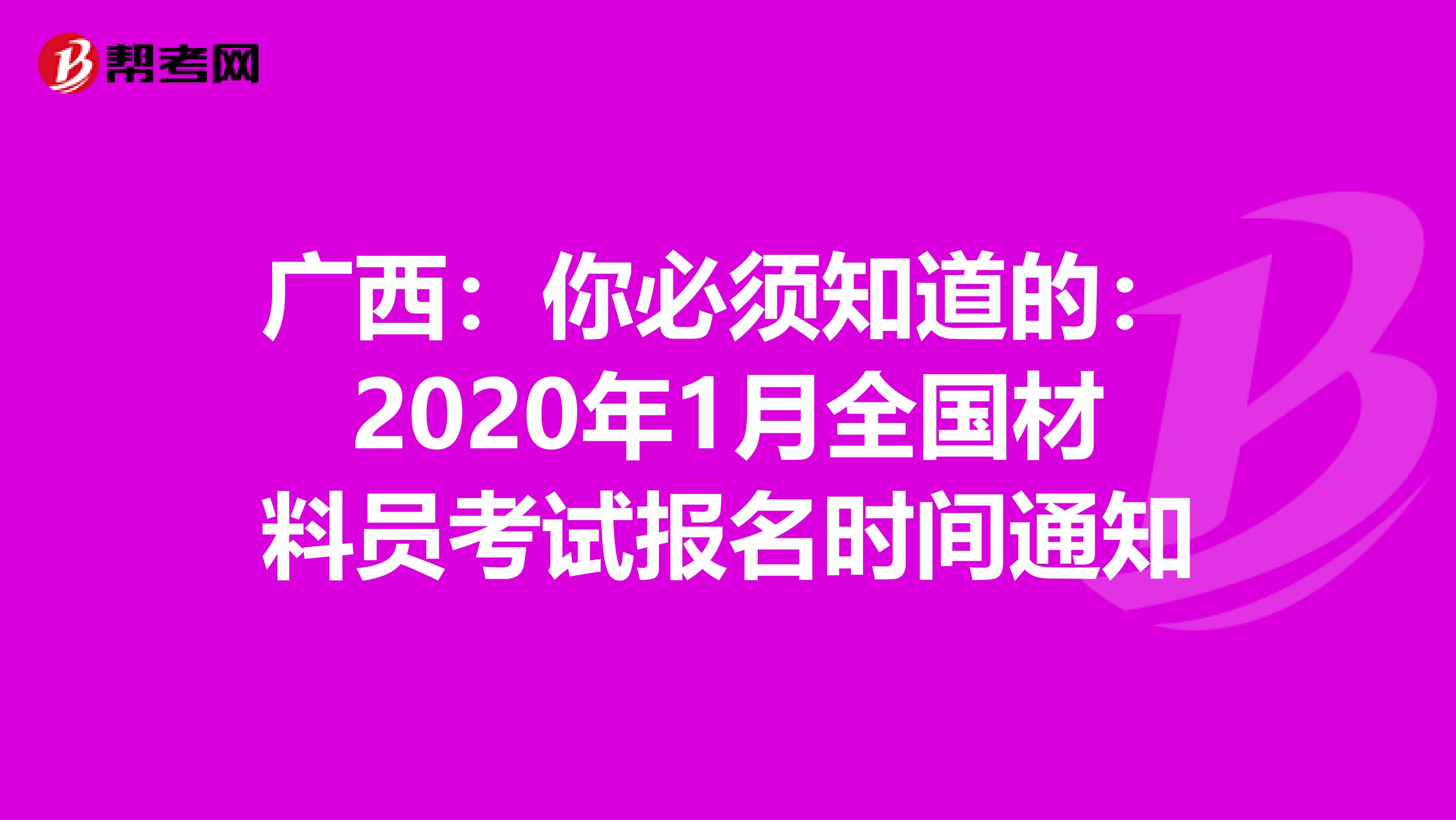 广西：你必须知道的：2020年1月全国材料员考试报名时间通知
