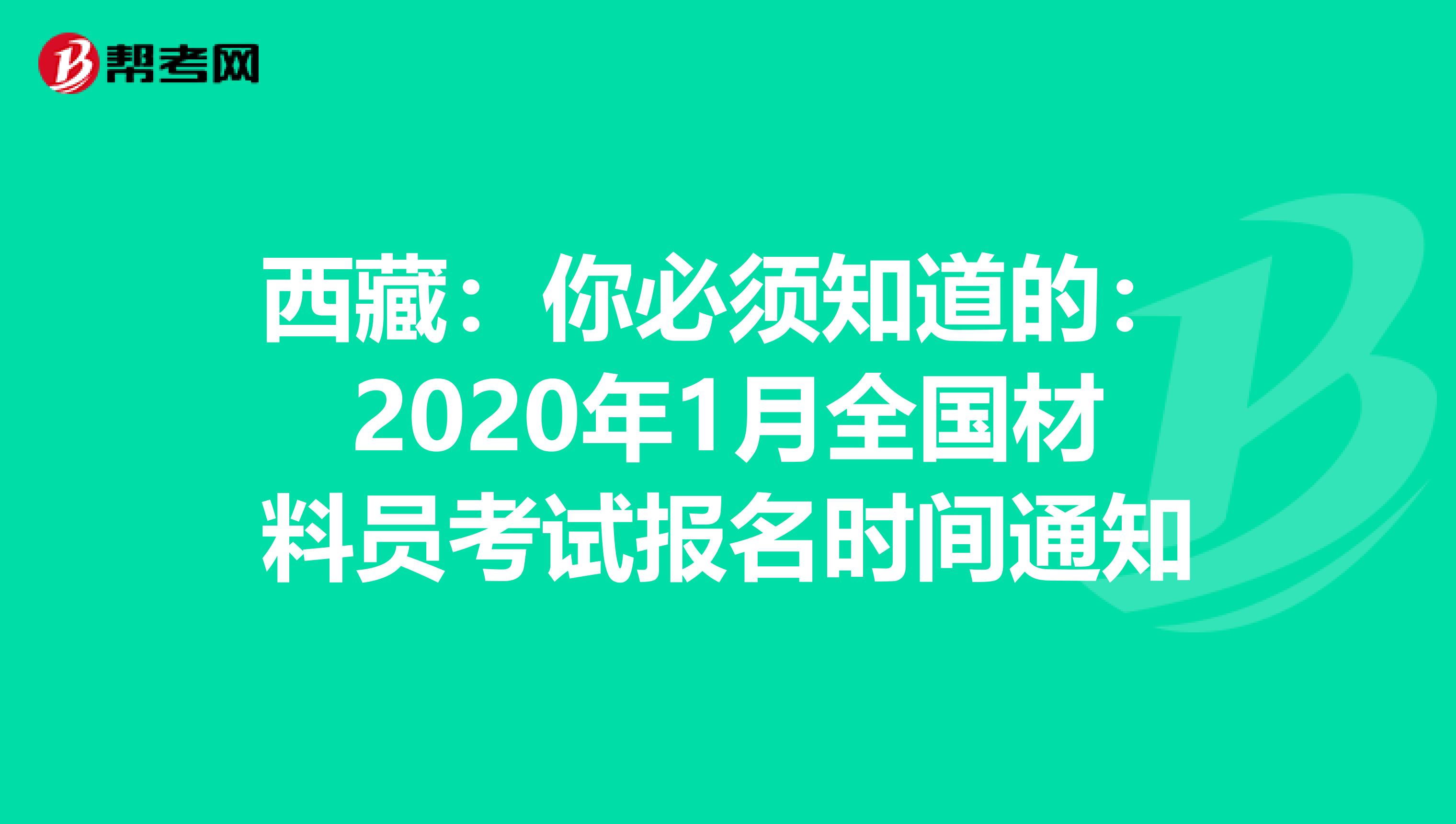 西藏：你必须知道的：2020年1月全国材料员考试报名时间通知