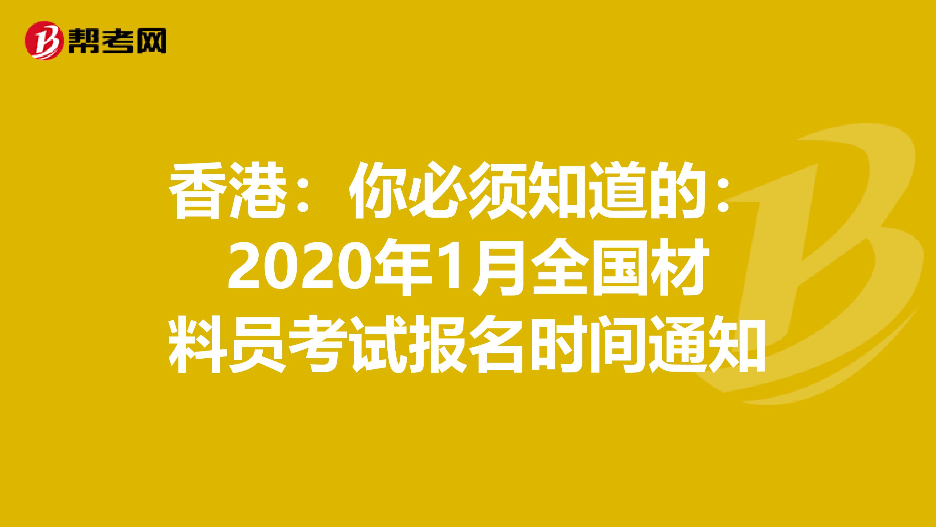 香港：你必须知道的：2020年1月全国材料员考试报名时间通知