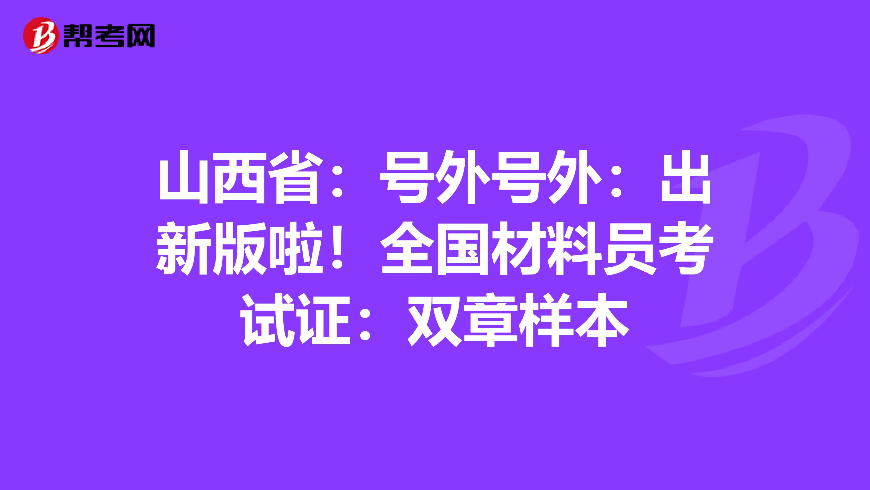 山西省：号外号外：出新版啦！全国材料员考试证：双章样本