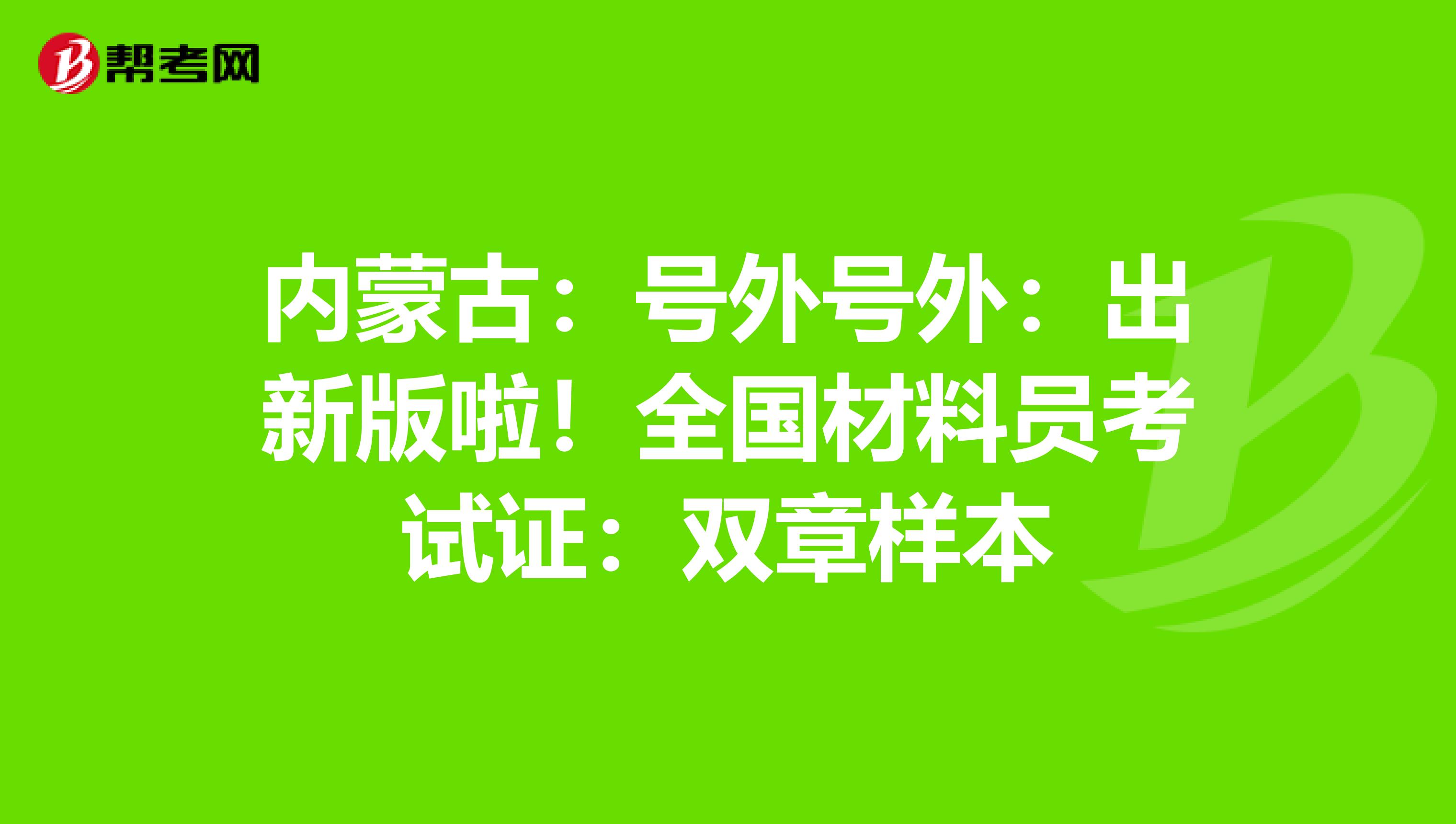 内蒙古：号外号外：出新版啦！全国材料员考试证：双章样本