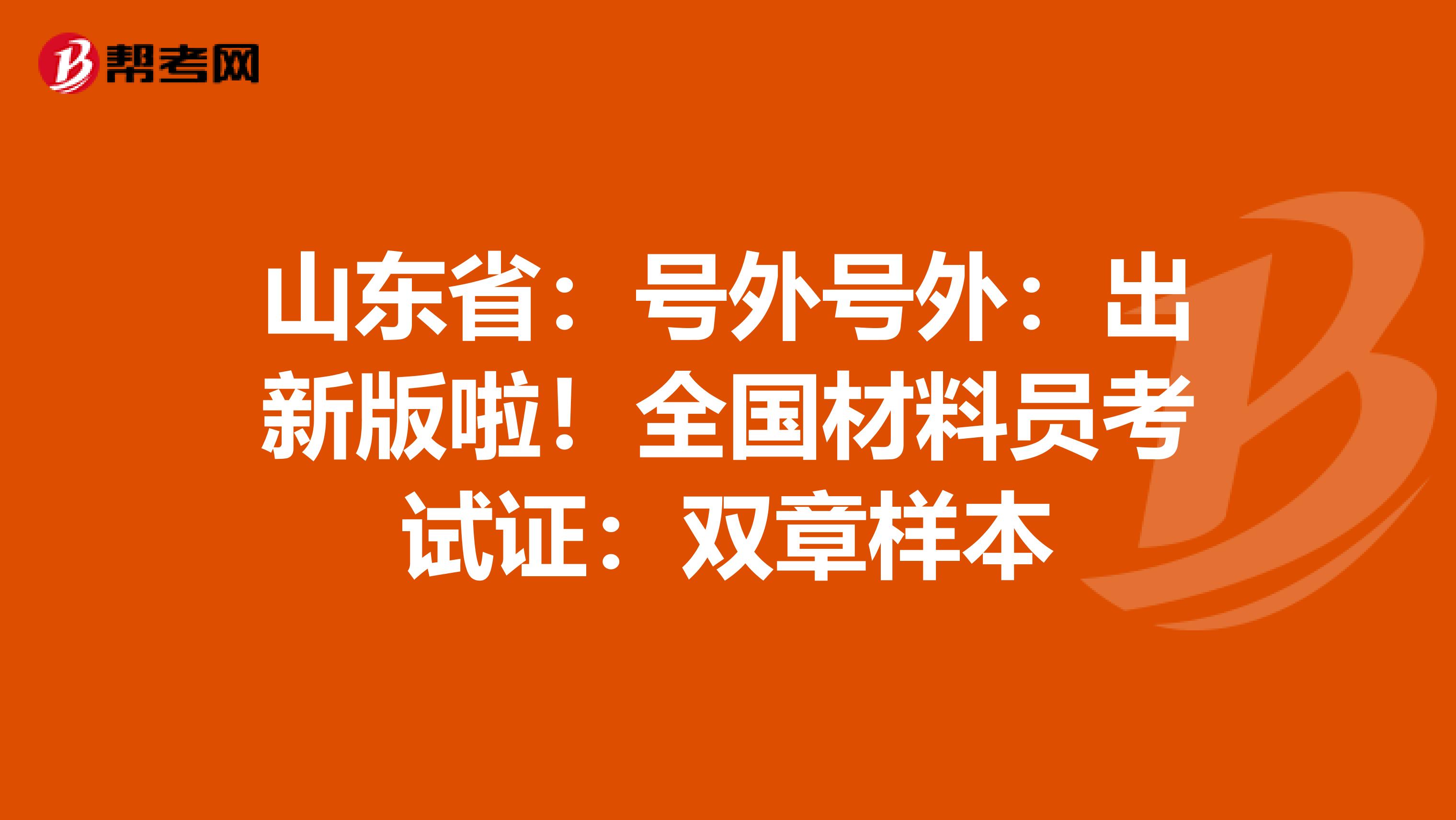 山东省：号外号外：出新版啦！全国材料员考试证：双章样本