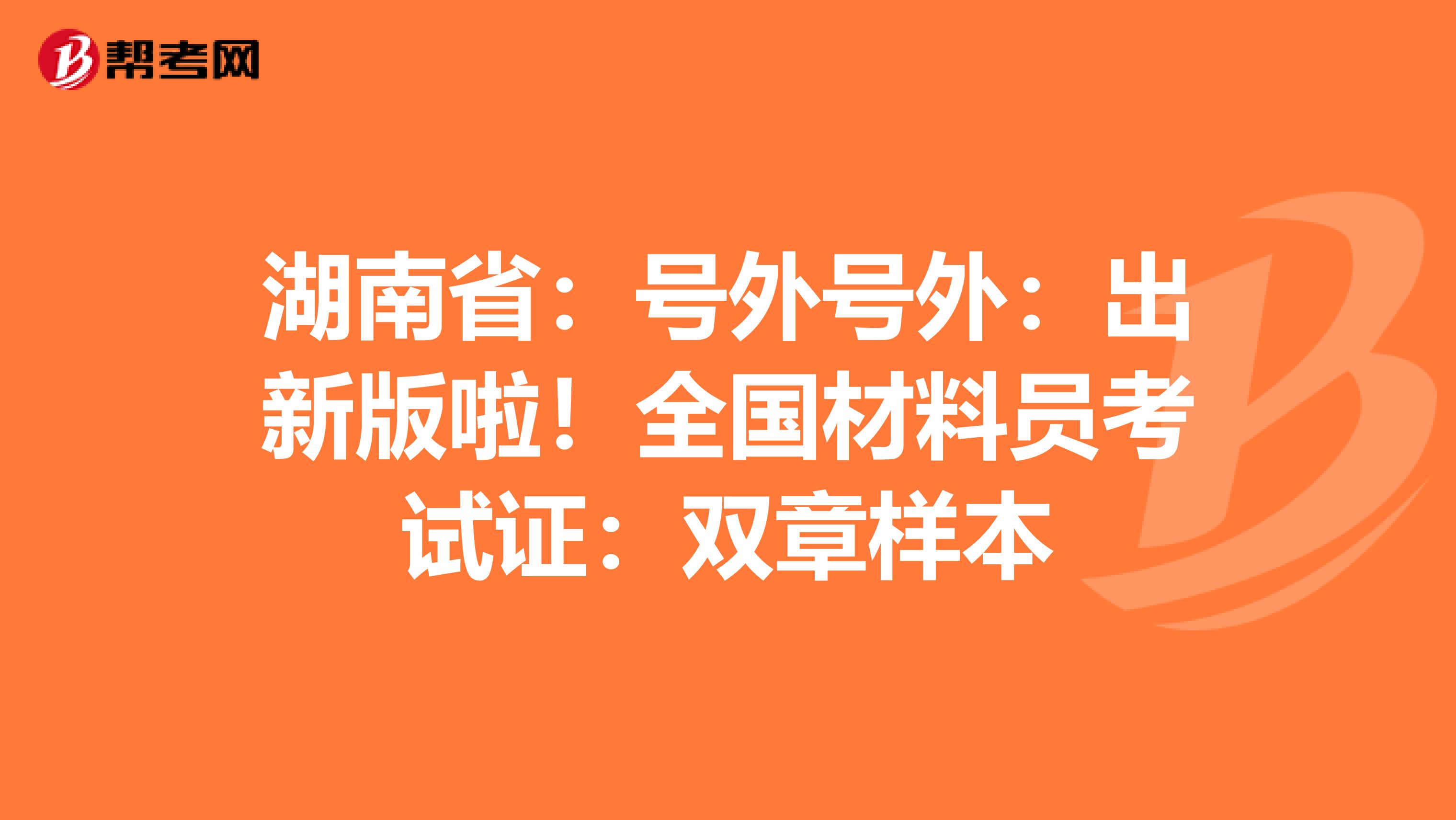 湖南省：号外号外：出新版啦！全国材料员考试证：双章样本