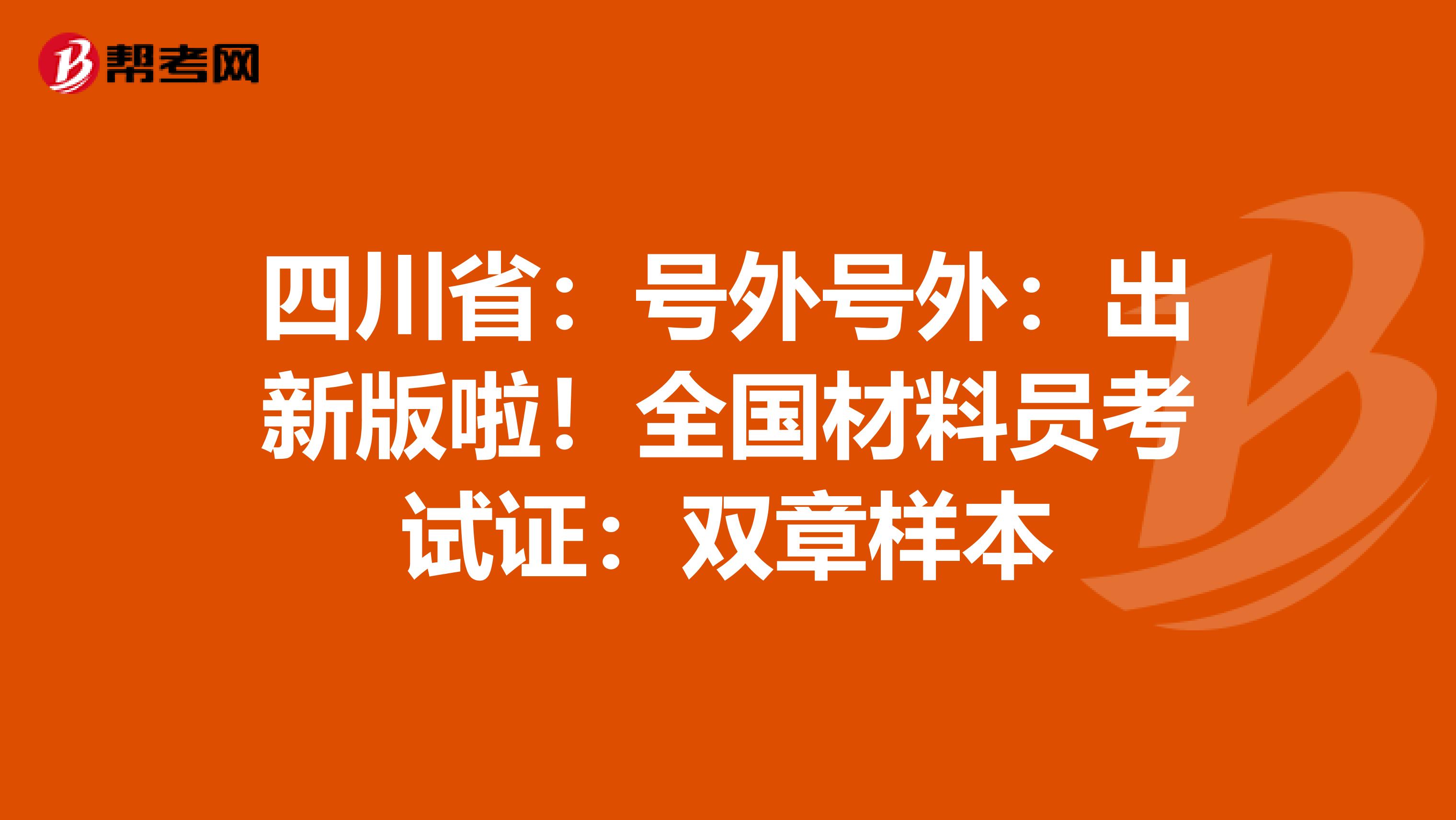 四川省：号外号外：出新版啦！全国材料员考试证：双章样本