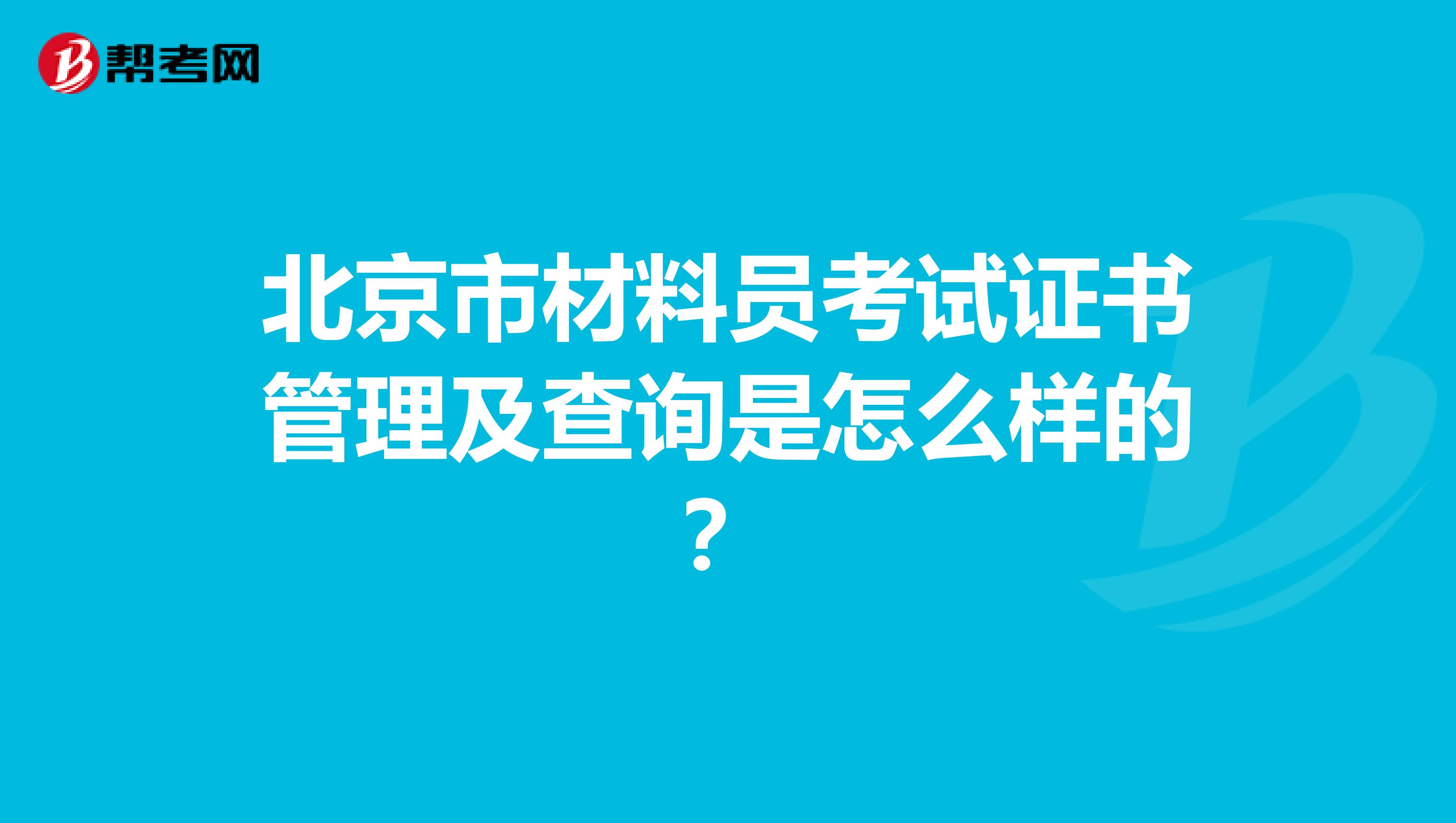 北京市材料员考试证书管理及查询是怎么样的？