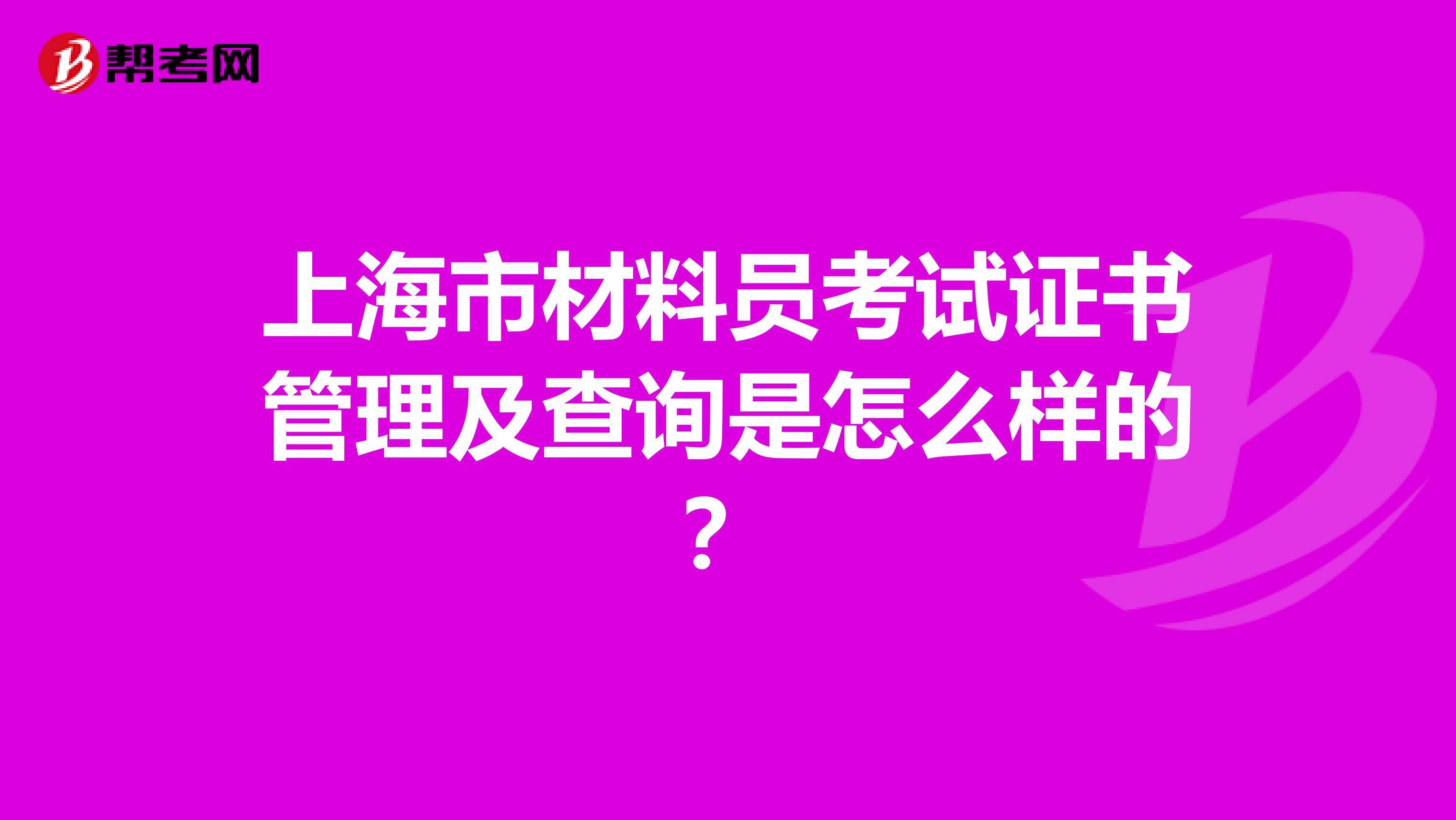 上海市材料员考试证书管理及查询是怎么样的？