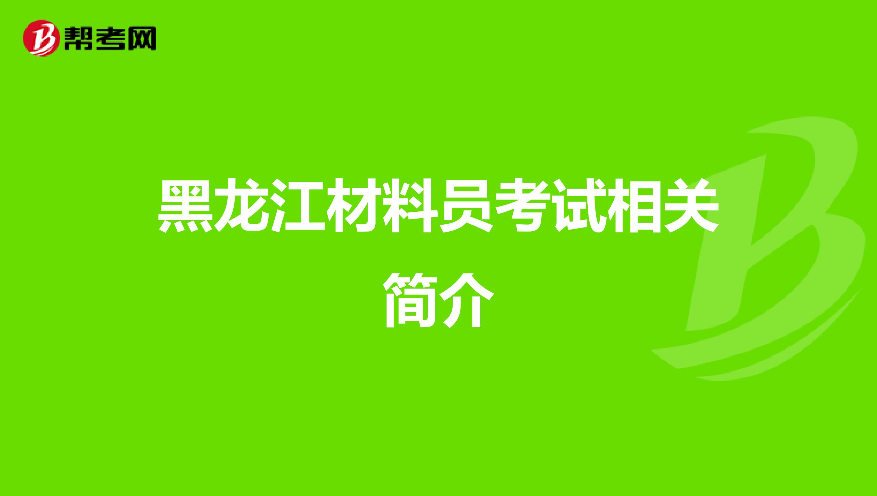 黑龙江材料员考试相关简介