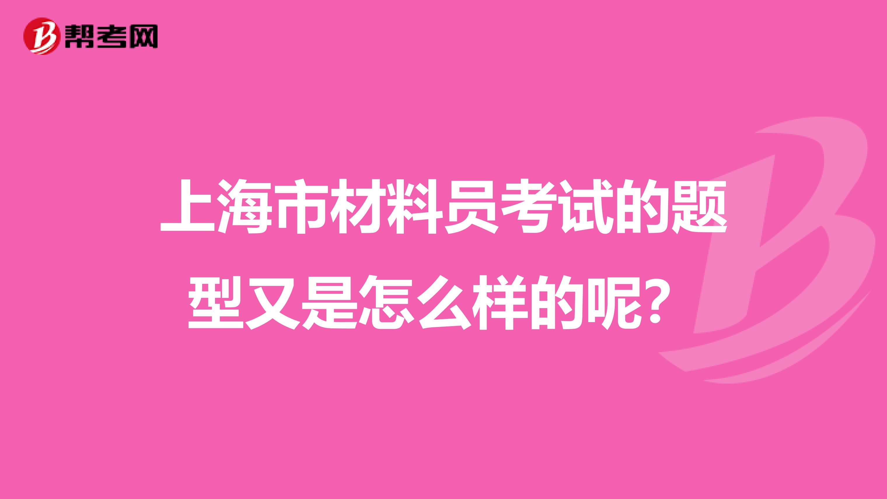 上海市材料员考试的题型又是怎么样的呢？