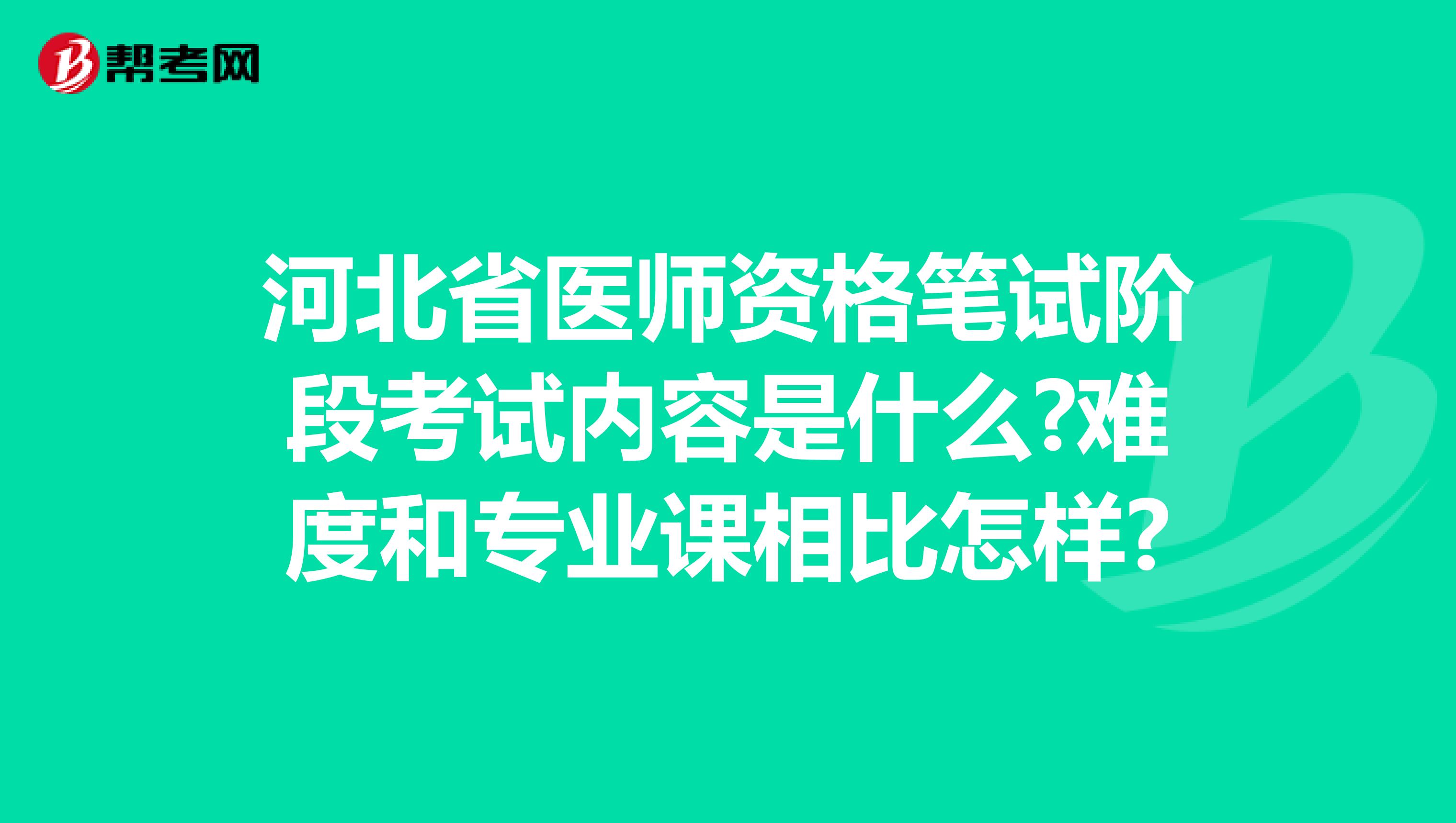 河北省医师资格笔试阶段考试内容是什么?难度和专业课相比怎样?