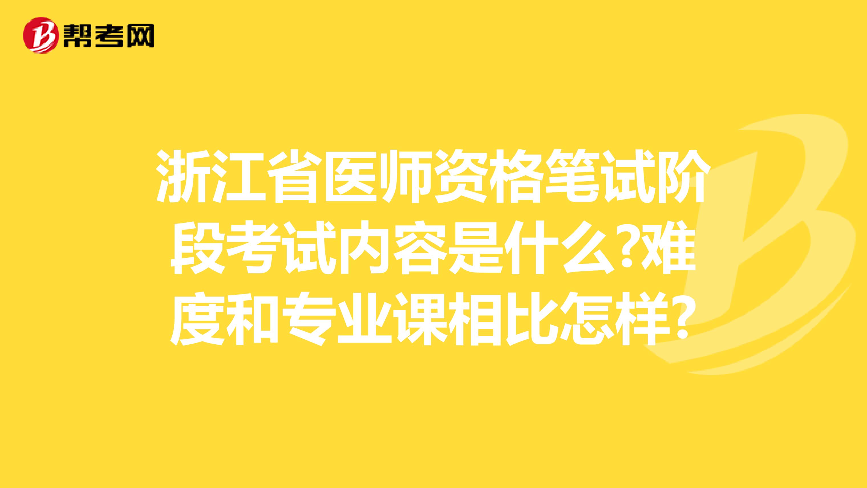 浙江省医师资格笔试阶段考试内容是什么?难度和专业课相比怎样?