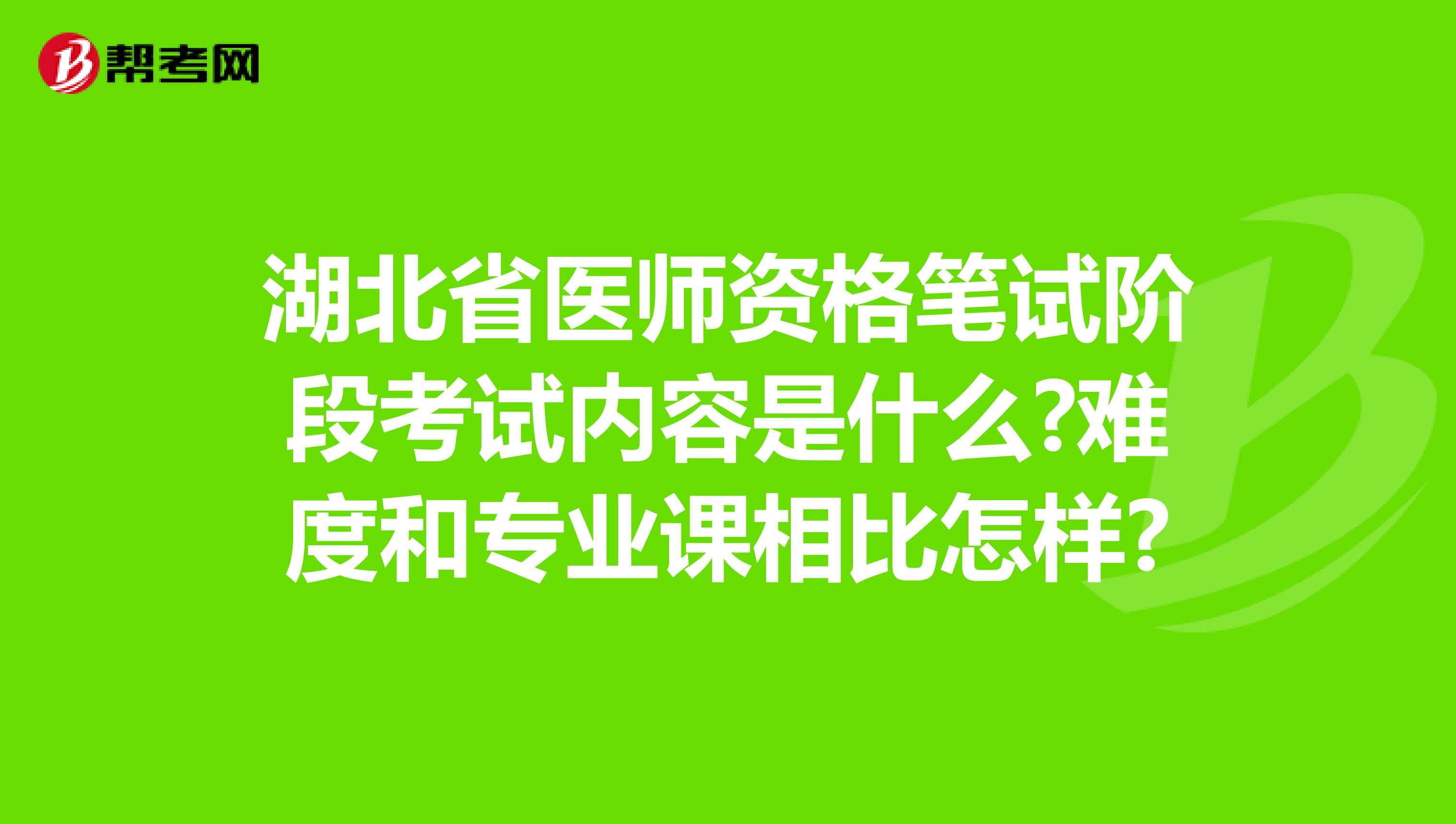 湖北省医师资格笔试阶段考试内容是什么?难度和专业课相比怎样?
